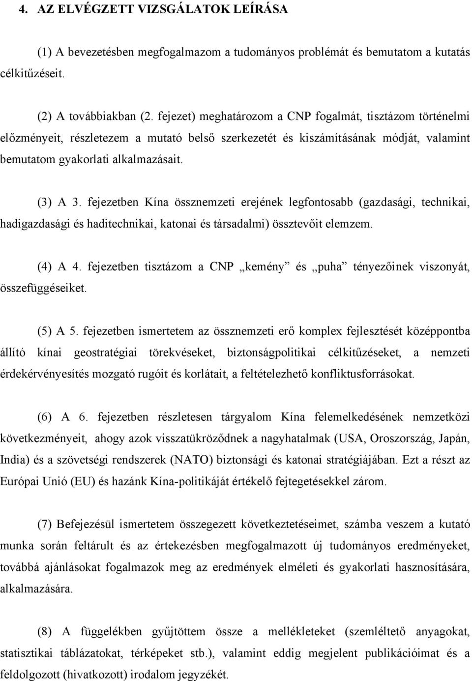 fejezetben Kína össznemzeti erejének legfontosabb (gazdasági, technikai, hadigazdasági és haditechnikai, katonai és társadalmi) össztevőit elemzem. (4) A 4.