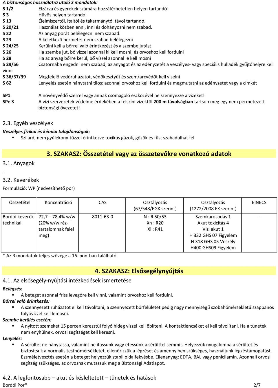 S 23 A keletkező permetet nem szabad belélegezni S 24/25 Kerülni kell a bőrrel való érintkezést és a szembe jutást S 26 Ha szembe jut, bő vízzel azonnal ki kell mosni, és orvoshoz kell fordulni S 28