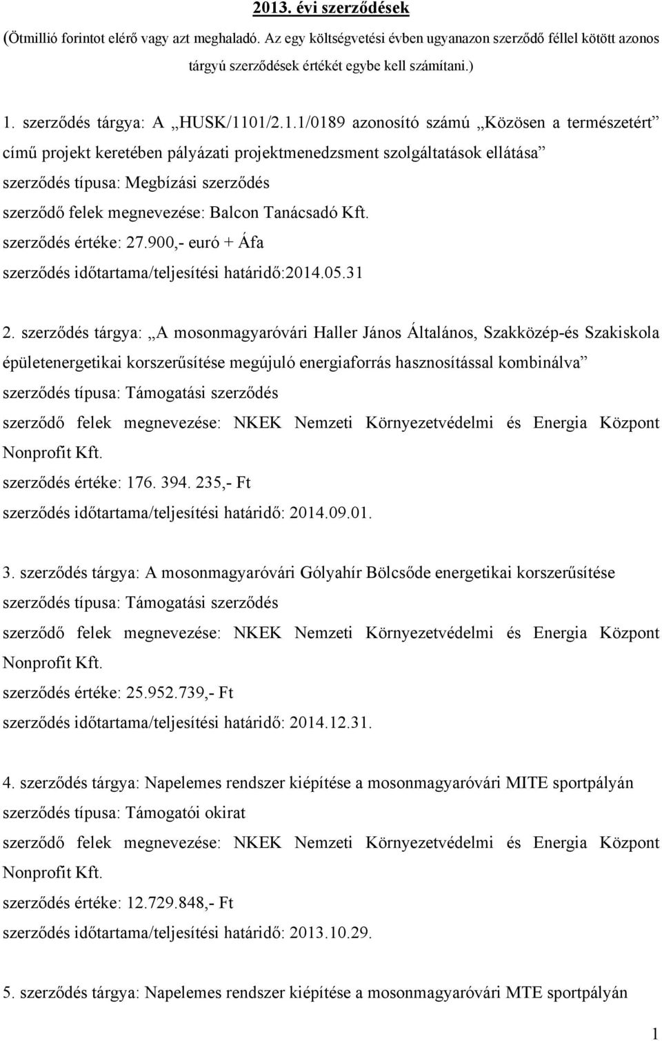 01/2.1.1/0189 azonosító számú Közösen a természetért című projekt keretében pályázati projektmenedzsment szolgáltatások ellátása szerződés típusa: Megbízási szerződés szerződő felek megnevezése: