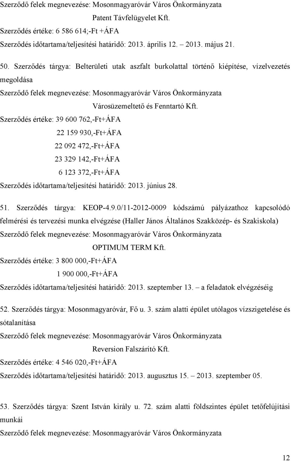 Szerződés értéke: 39 600 762,-Ft+ÁFA 22 159 930,-Ft+ÁFA 22 092 472,-Ft+ÁFA 23 329 142,-Ft+ÁFA 6 123 372,-Ft+ÁFA Szerződés időtartama/teljesítési határidő: 2013. június 28. 51.