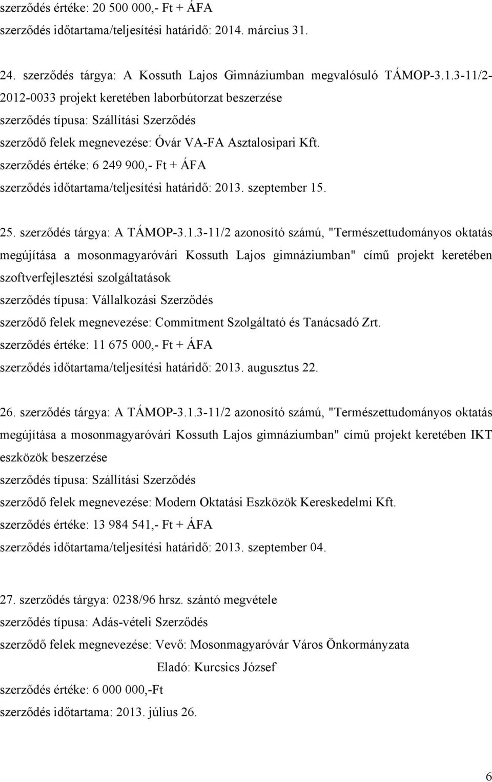 szerződés értéke: 6 249 900,- Ft + ÁFA szerződés időtartama/teljesítési határidő: 2013