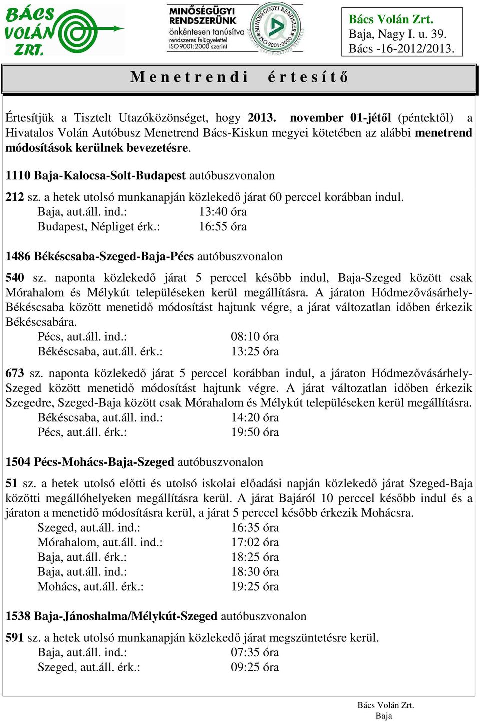 1110 -Kalocsa-Solt-Budapest autóbuszvonalon 212 sz. a hetek utolsó munkanapján közlekedő járat 60 perccel korábban indul. 13:40 óra Budapest, Népliget érk.