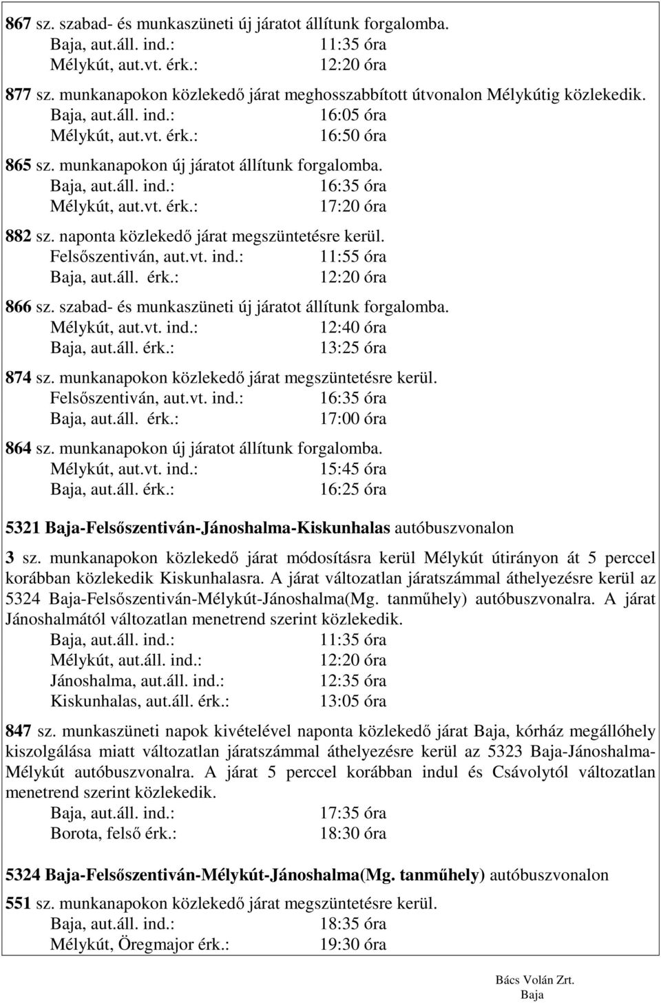 szabad- és munkaszüneti új járatot állítunk forgalomba. 12:40 óra 13:25 óra 874 sz. munkanapokon közlekedő járat megszüntetésre kerül. Felsőszentiván, aut.vt. ind.: 17:00 óra 864 sz.