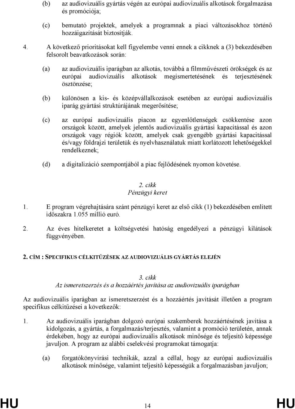 A következő prioritásokat kell figyelembe venni ennek a cikknek a (3) bekezdésében felsorolt beavatkozások során: (a) (b) (c) (d) az audiovizuális iparágban az alkotás, továbbá a filmművészeti