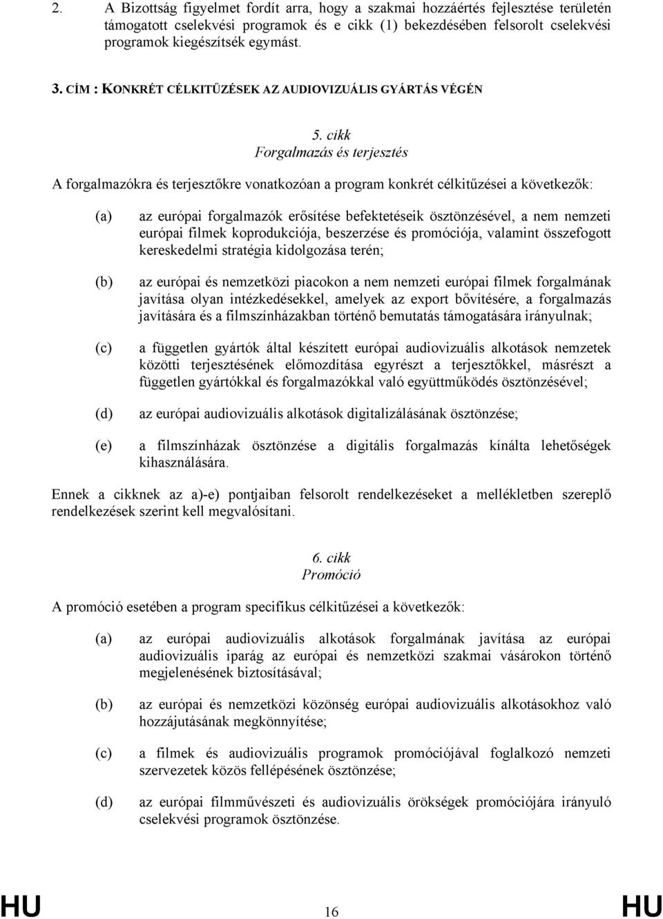 cikk Forgalmazás és terjesztés A forgalmazókra és terjesztőkre vonatkozóan a program konkrét célkitűzései a következők: (a) (b) (c) (d) az európai forgalmazók erősítése befektetéseik ösztönzésével, a