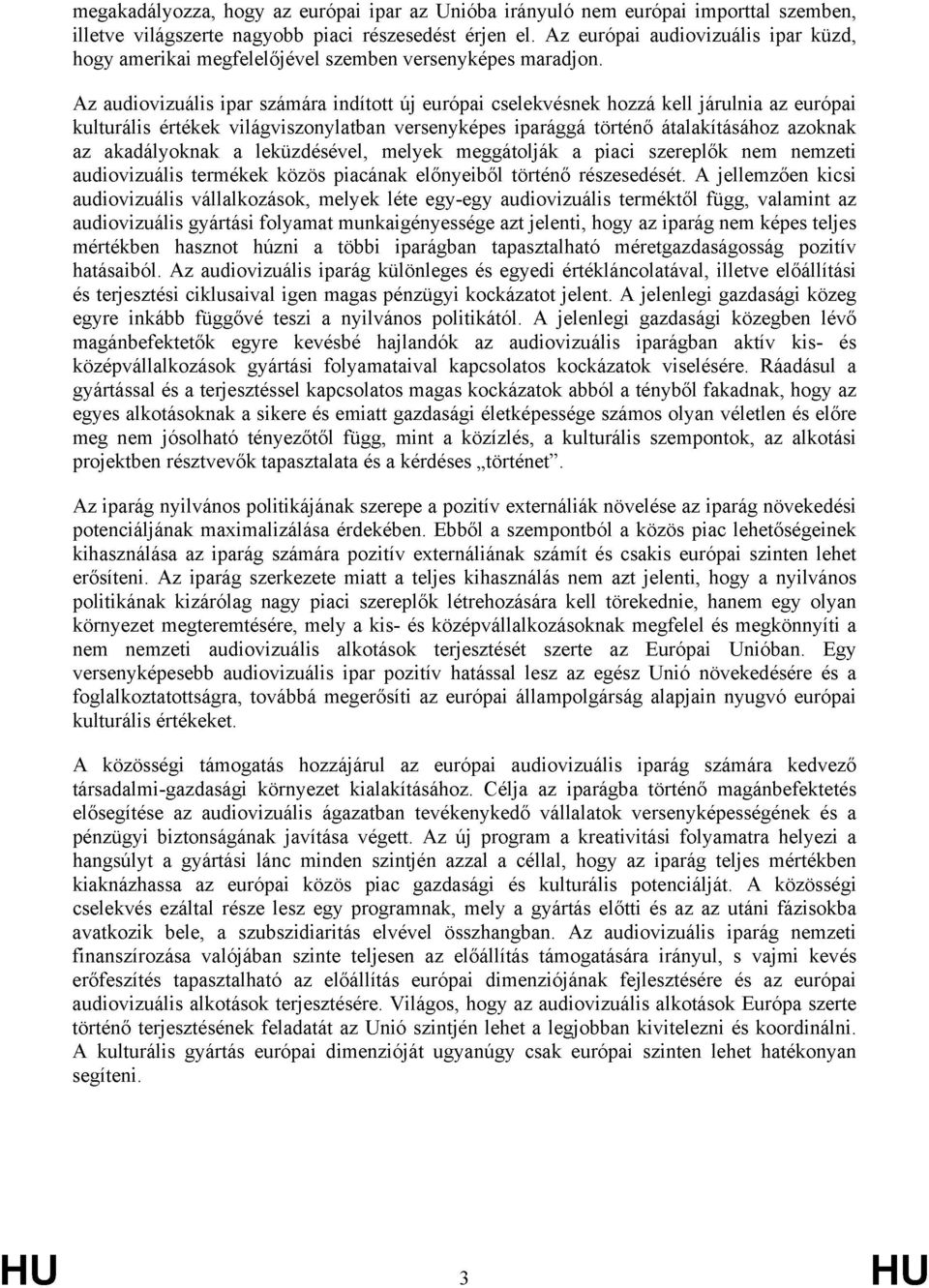 Az audiovizuális ipar számára indított új európai cselekvésnek hozzá kell járulnia az európai kulturális értékek világviszonylatban versenyképes iparággá történő átalakításához azoknak az