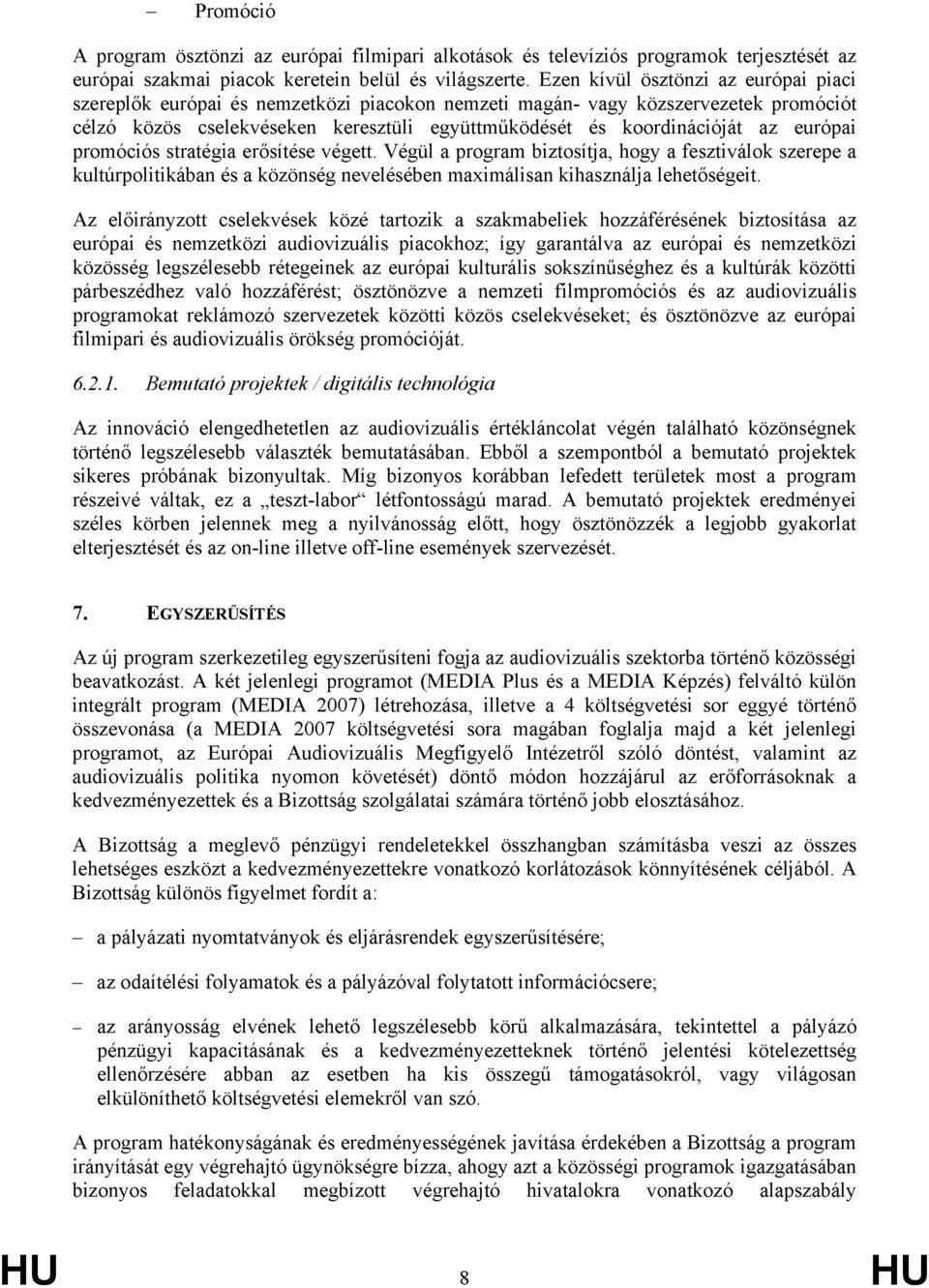 európai promóciós stratégia erősítése végett. Végül a program biztosítja, hogy a fesztiválok szerepe a kultúrpolitikában és a közönség nevelésében maximálisan kihasználja lehetőségeit.