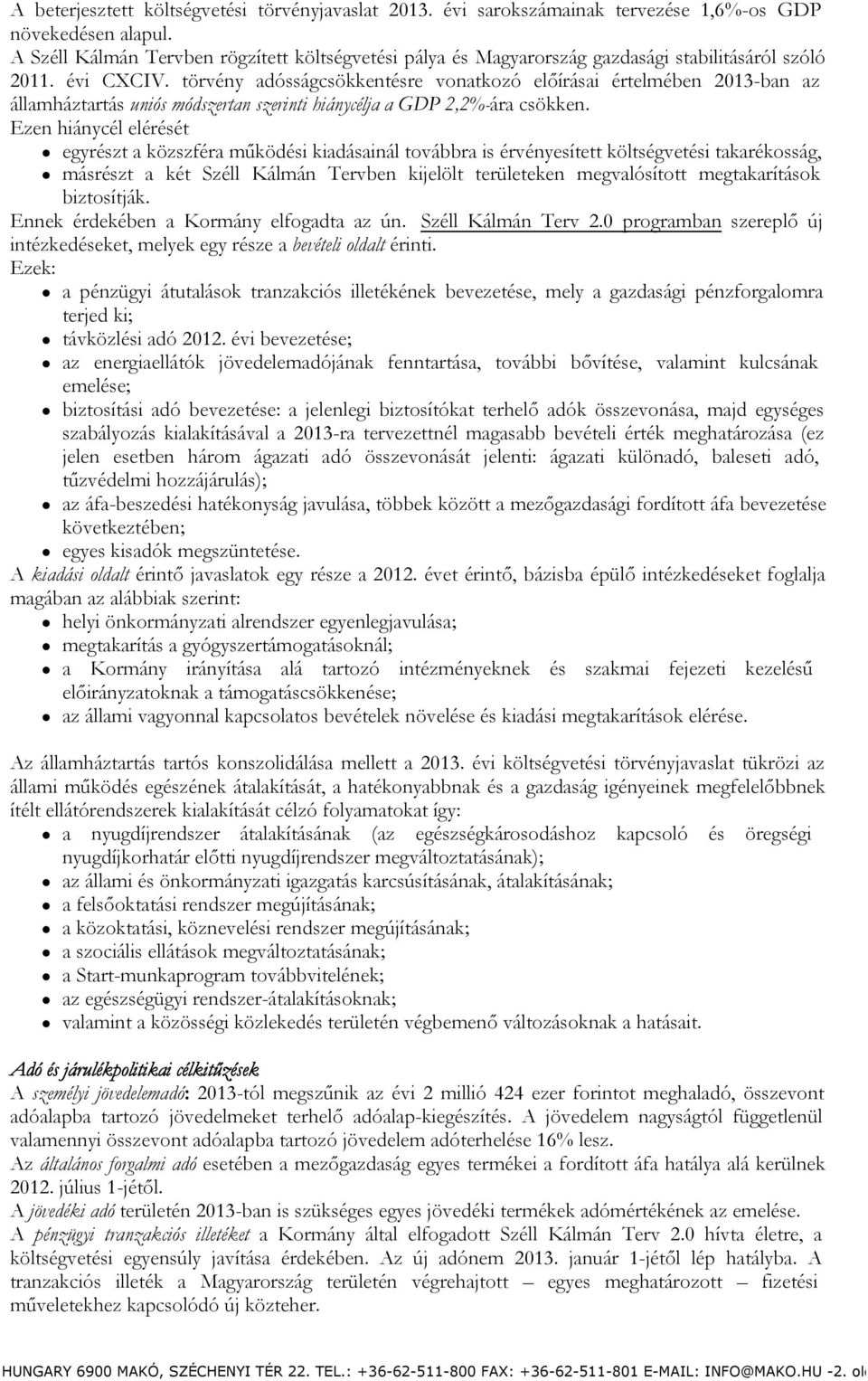 törvény adósságcsökkentésre vonatkozó előírásai értelmében 2013-ban az államháztartás uniós módszertan szerinti hiánycélja a GDP 2,2%-ára csökken.