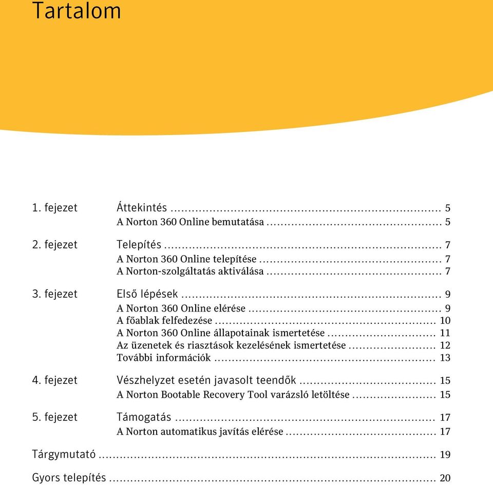 .. 10 A Norton 360 Online állapotainak ismertetése... 11 Az üzenetek és riasztások kezelésének ismertetése... 12 További információk... 13 4.