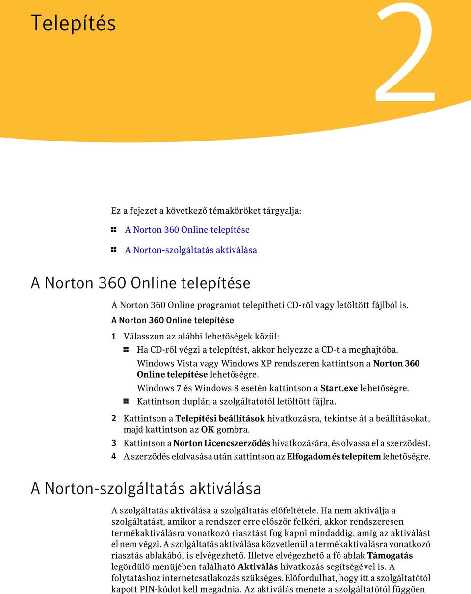 Windows Vista vagy Windows XP rendszeren kattintson a Norton 360 Online telepítése lehetőségre. Windows 7 és Windows 8 esetén kattintson a Start.exe lehetőségre.