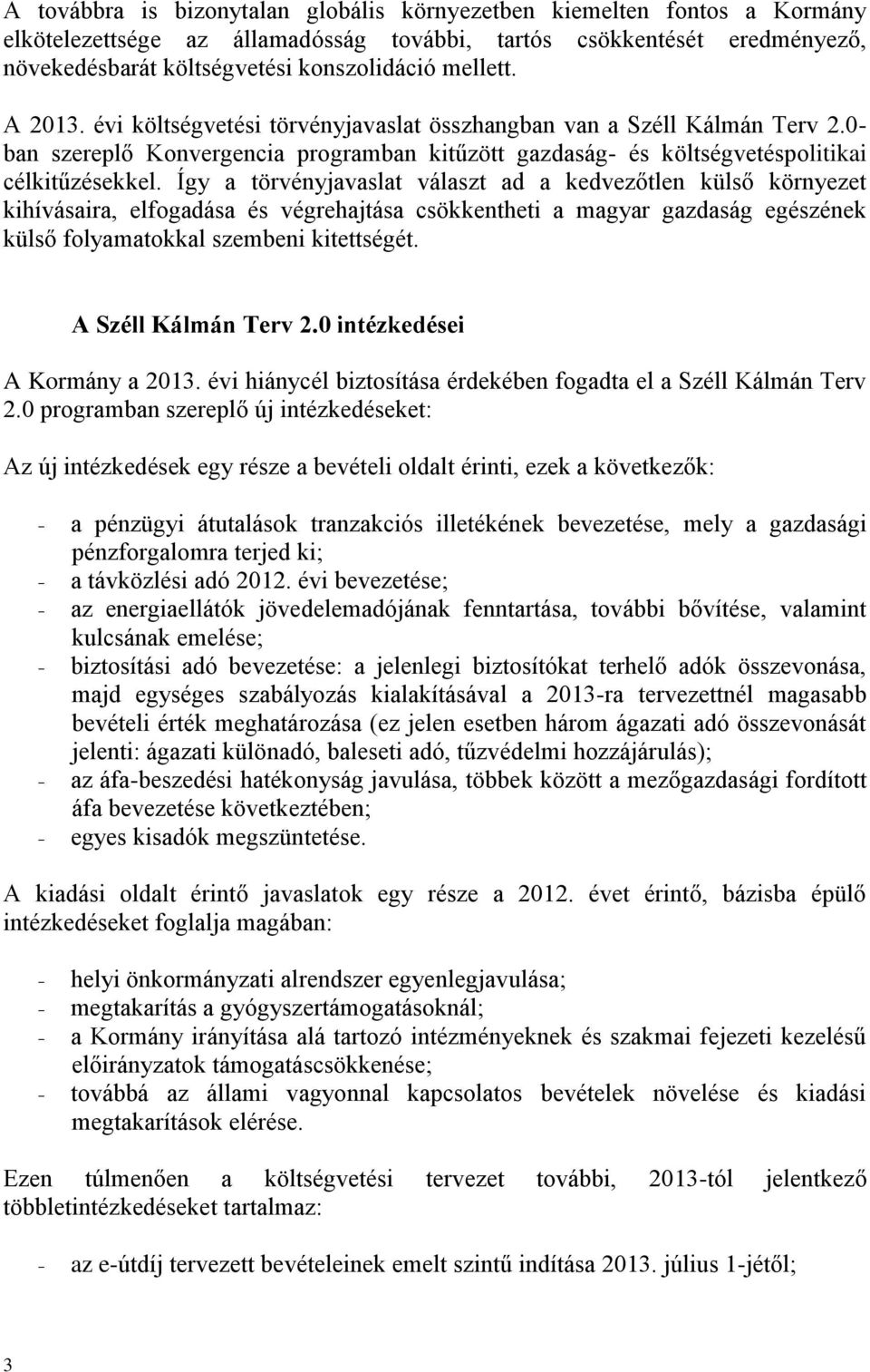 Így a törvényjavaslat választ ad a kedvezőtlen külső környezet kihívásaira, elfogadása és végrehajtása csökkentheti a magyar gazdaság egészének külső folyamatokkal szembeni kitettségét.