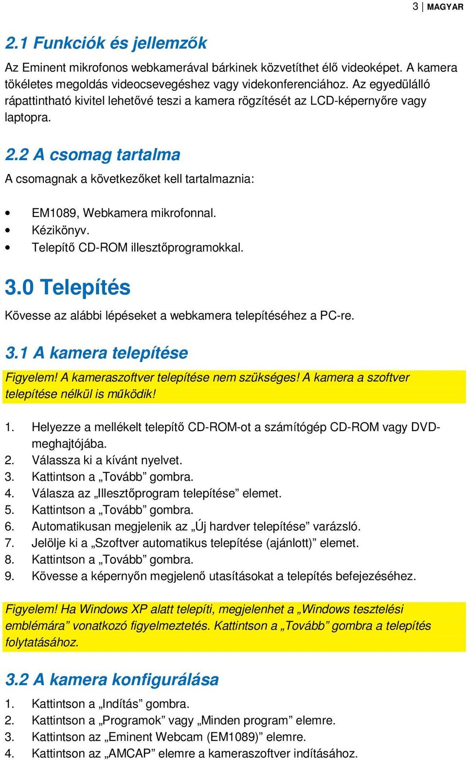 2 A csomag tartalma A csomagnak a következőket kell tartalmaznia: EM1089, Webkamera mikrofonnal. Kézikönyv. Telepítő CD-ROM illesztőprogramokkal. 3.