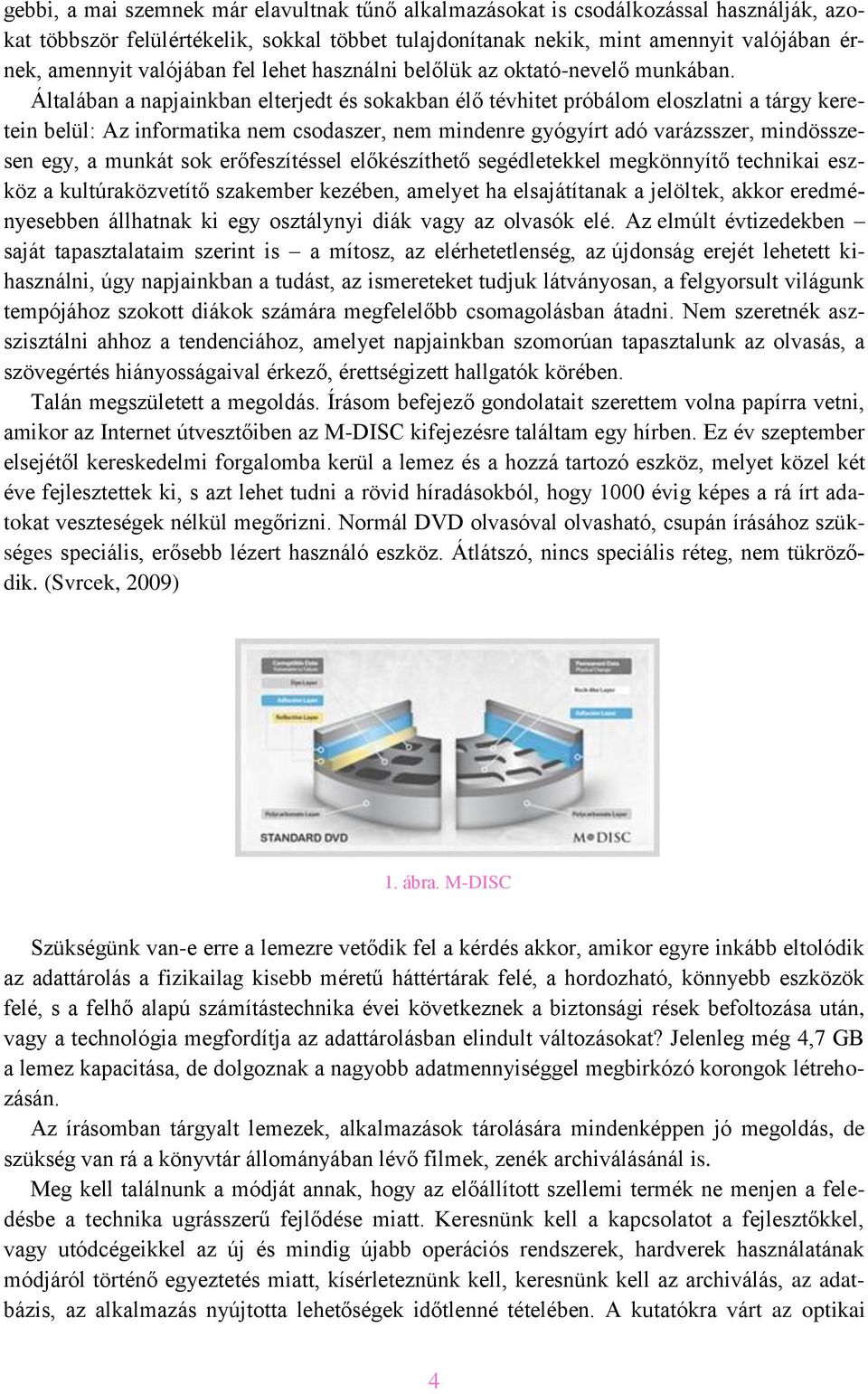 Általában a napjainkban elterjedt és sokakban élő tévhitet próbálom eloszlatni a tárgy keretein belül: Az informatika nem csodaszer, nem mindenre gyógyírt adó varázsszer, mindösszesen egy, a munkát