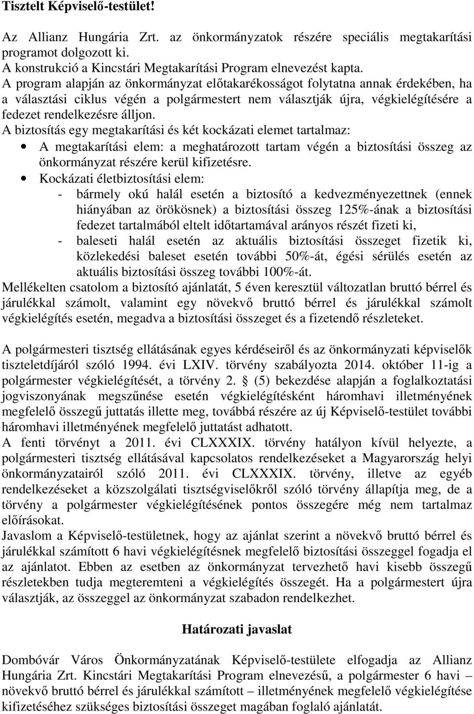 A biztosítás egy megtakarítási és két kockázati elemet tartalmaz: A megtakarítási elem: a meghatározott tartam végén a biztosítási összeg az önkormányzat részére kerül kifizetésre.