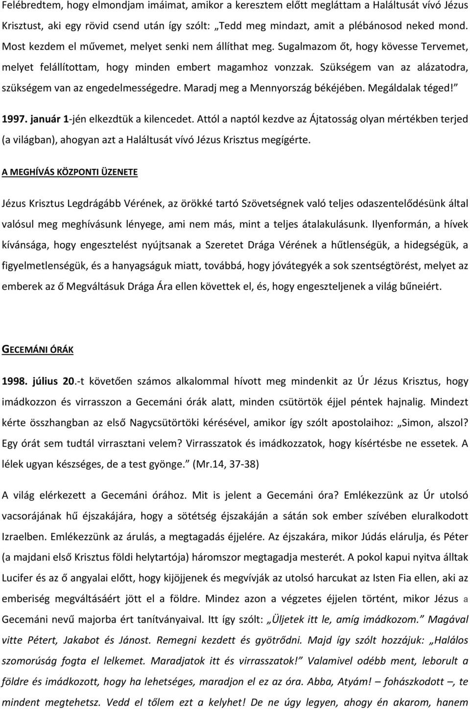 Szükségem van az alázatodra, szükségem van az engedelmességedre. Maradj meg a Mennyország békéjében. Megáldalak téged! 1997. január 1 jén elkezdtük a kilencedet.