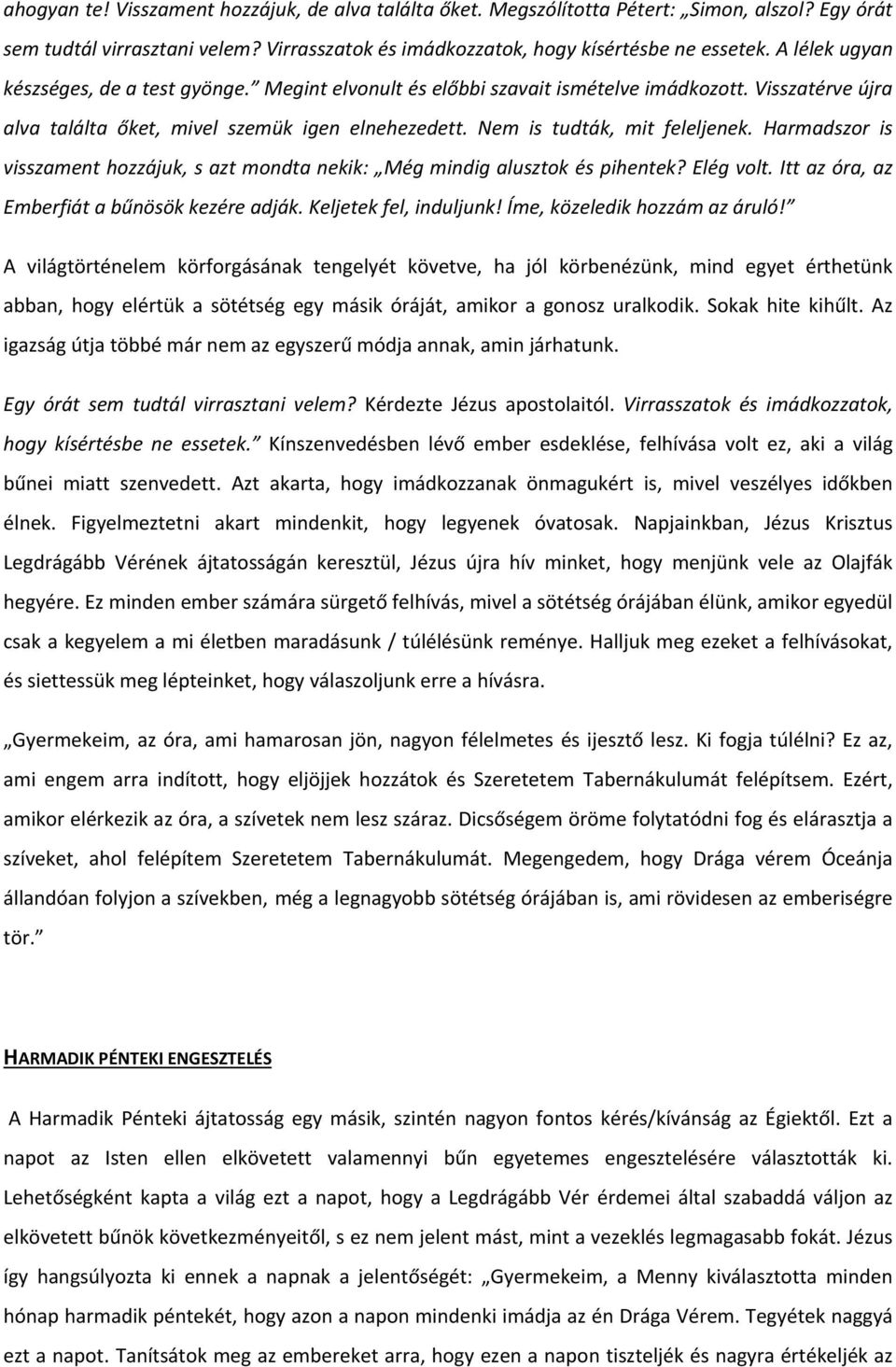 Harmadszor is visszament hozzájuk, s azt mondta nekik: Még mindig alusztok és pihentek? Elég volt. Itt az óra, az Emberfiát a bűnösök kezére adják. Keljetek fel, induljunk!