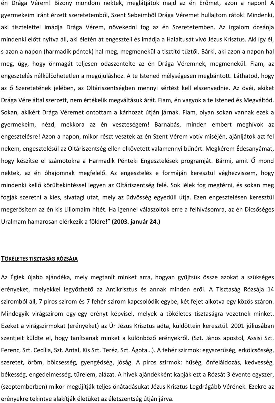 Aki így él, s azon a napon (harmadik péntek) hal meg, megmenekül a tisztító tűztől. Bárki, aki azon a napon hal meg, úgy, hogy önmagát teljesen odaszentelte az én Drága Véremnek, megmenekül.