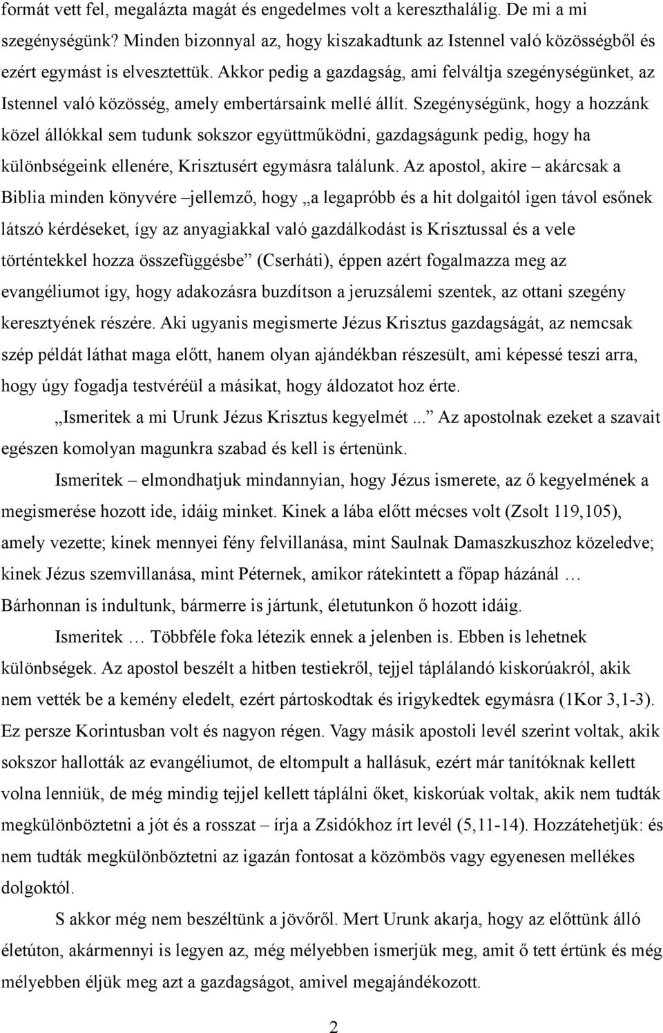 Szegénységünk, hogy a hozzánk közel állókkal sem tudunk sokszor együttműködni, gazdagságunk pedig, hogy ha különbségeink ellenére, Krisztusért egymásra találunk.