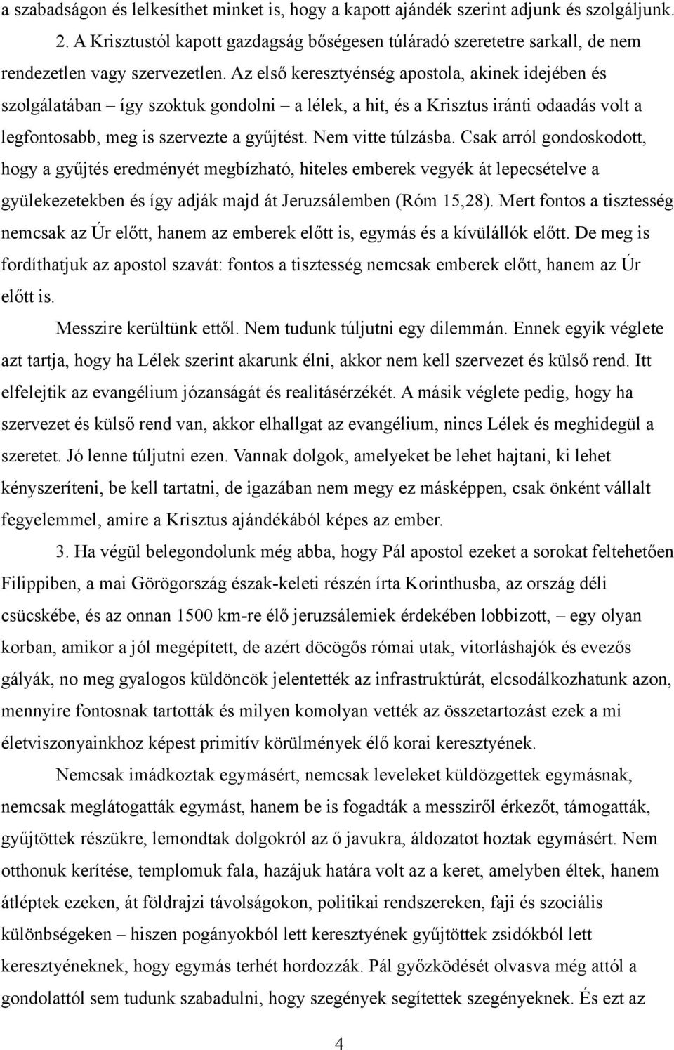 Az első keresztyénség apostola, akinek idejében és szolgálatában így szoktuk gondolni a lélek, a hit, és a Krisztus iránti odaadás volt a legfontosabb, meg is szervezte a gyűjtést. Nem vitte túlzásba.