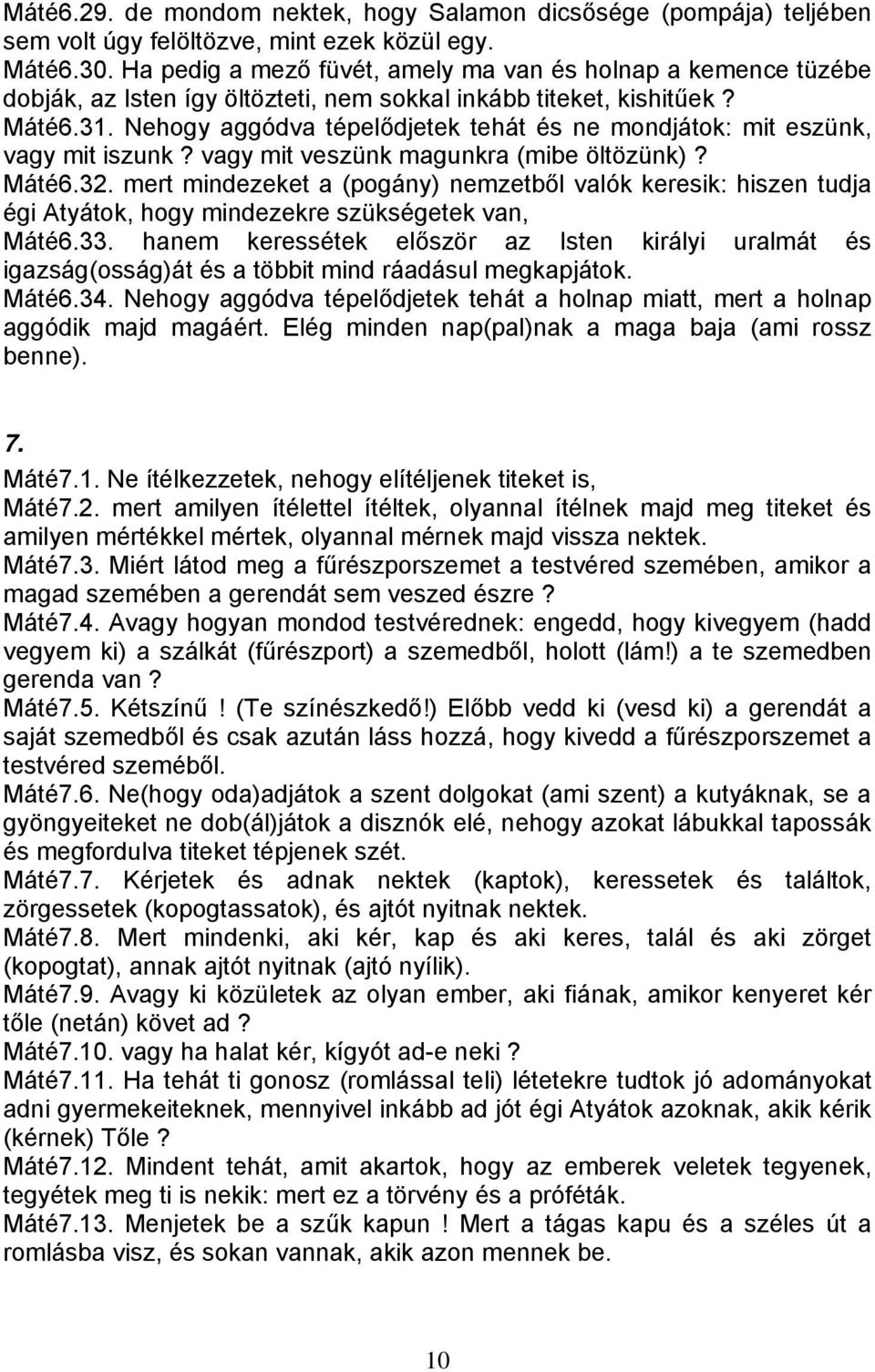 Nehogy aggódva tépelődjetek tehát és ne mondjátok: mit eszünk, vagy mit iszunk? vagy mit veszünk magunkra (mibe öltözünk)? Máté6.32.