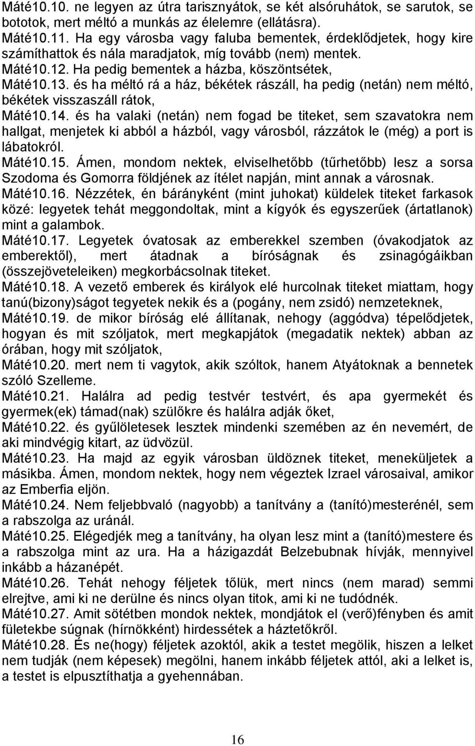 és ha méltó rá a ház, békétek rászáll, ha pedig (netán) nem méltó, békétek visszaszáll rátok, Máté10.14.