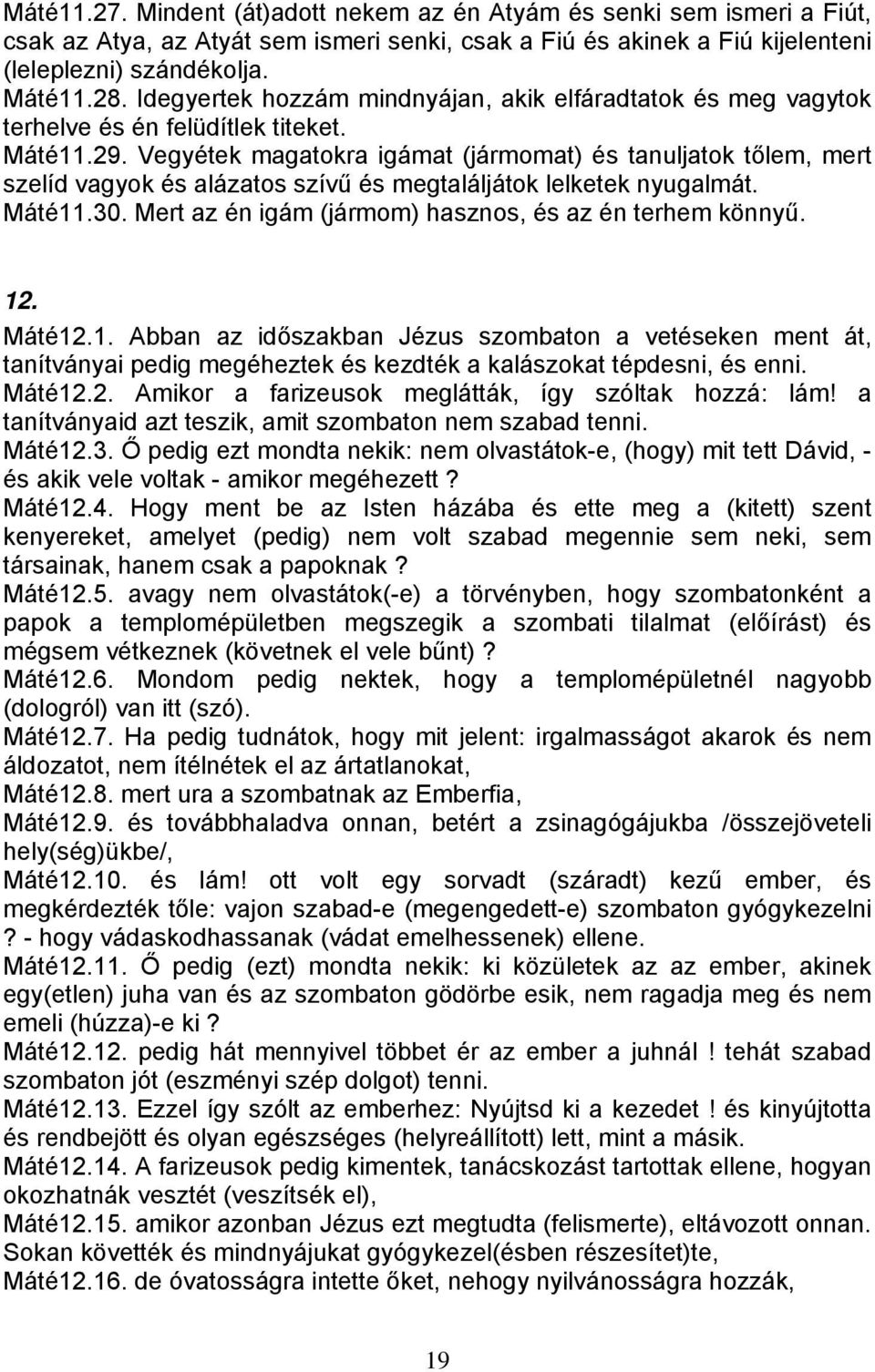 Vegyétek magatokra igámat (jármomat) és tanuljatok tőlem, mert szelíd vagyok és alázatos szívű és megtaláljátok lelketek nyugalmát. Máté11.30. Mert az én igám (jármom) hasznos, és az én terhem könnyű.