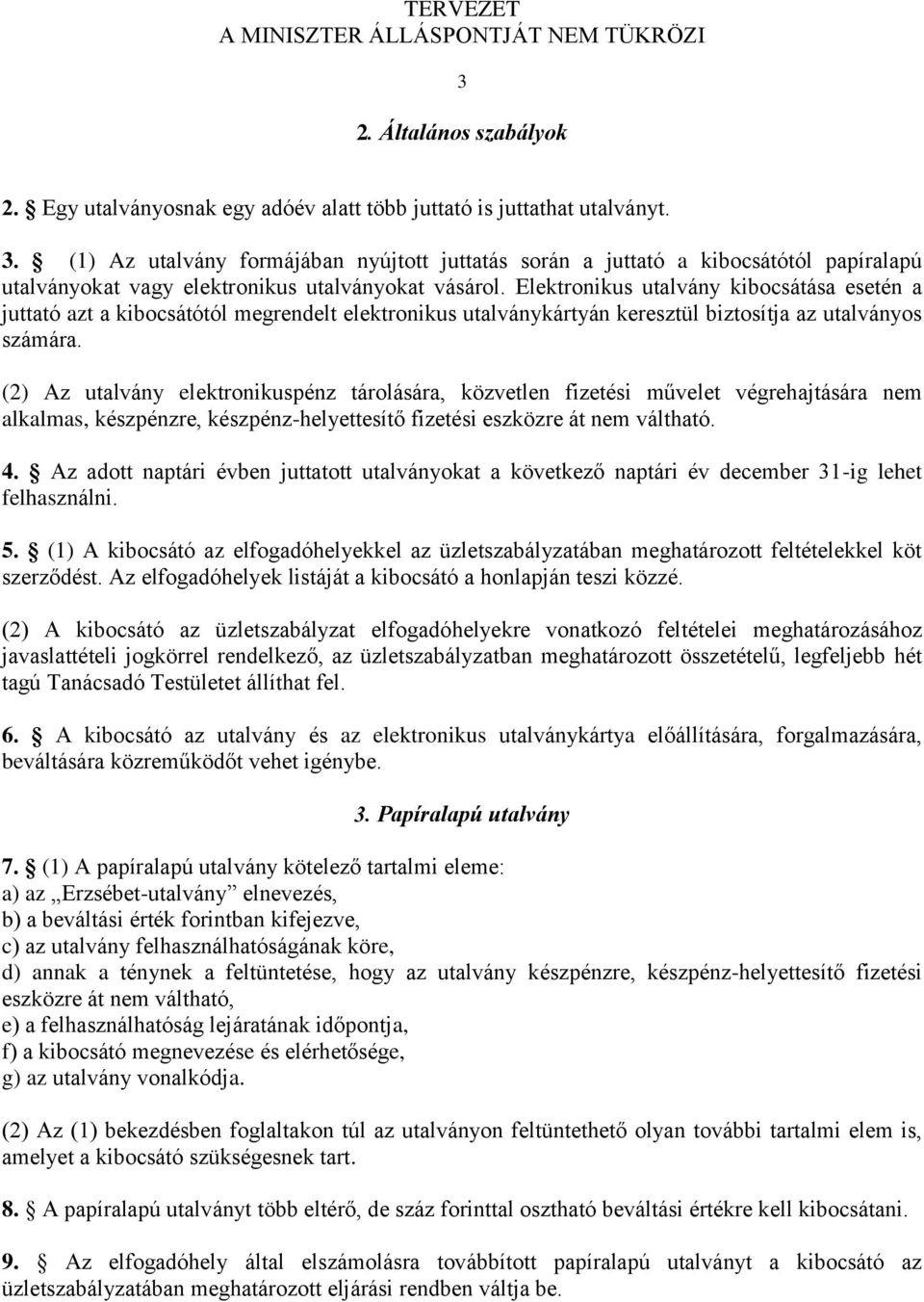 Elektronikus utalvány kibocsátása esetén a juttató azt a kibocsátótól megrendelt elektronikus utalványkártyán keresztül biztosítja az utalványos számára.