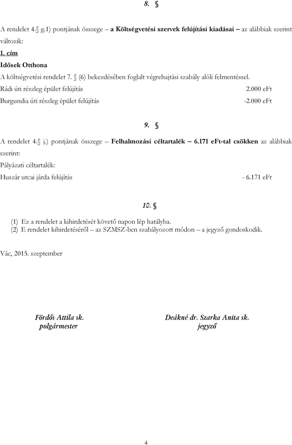 ) pontjának összege Felhalmozási céltartalék 6.171 eft-tal csökken az alábbiak szerint: Pályázati céltartalék: Huszár utcai járda felújítás - 6.171 eft 10.