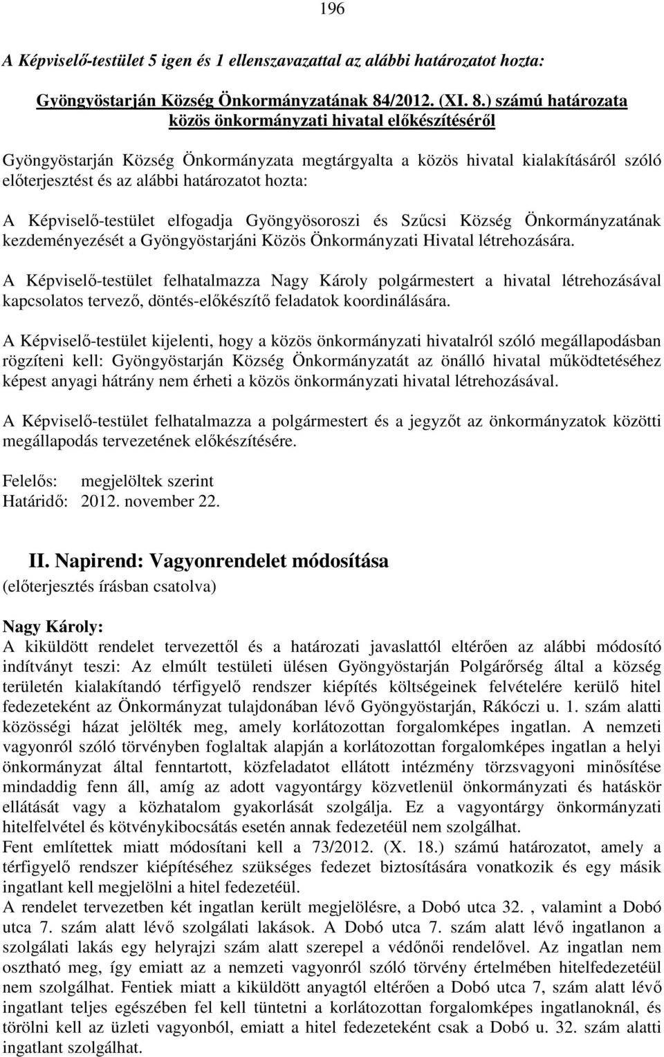 ) számú határozata közös önkormányzati hivatal előkészítéséről Gyöngyöstarján Község Önkormányzata megtárgyalta a közös hivatal kialakításáról szóló előterjesztést és az alábbi határozatot hozta: A
