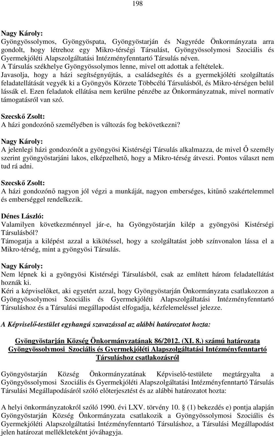 Javasolja, hogy a házi segítségnyújtás, a családsegítés és a gyermekjóléti szolgáltatás feladatellátását vegyék ki a Gyöngyös Körzete Többcélú Társulásból, és Mikro-térségen belül lássák el.
