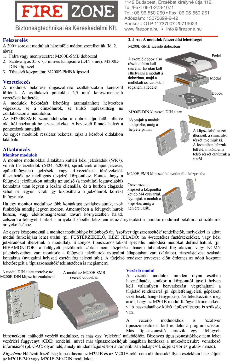 A modulok bekötését lehetőleg áramtalanított helyzetben végezzük, se a címzőhurok, se külső tápfeszültség ne csatlakozzon a modulokra.