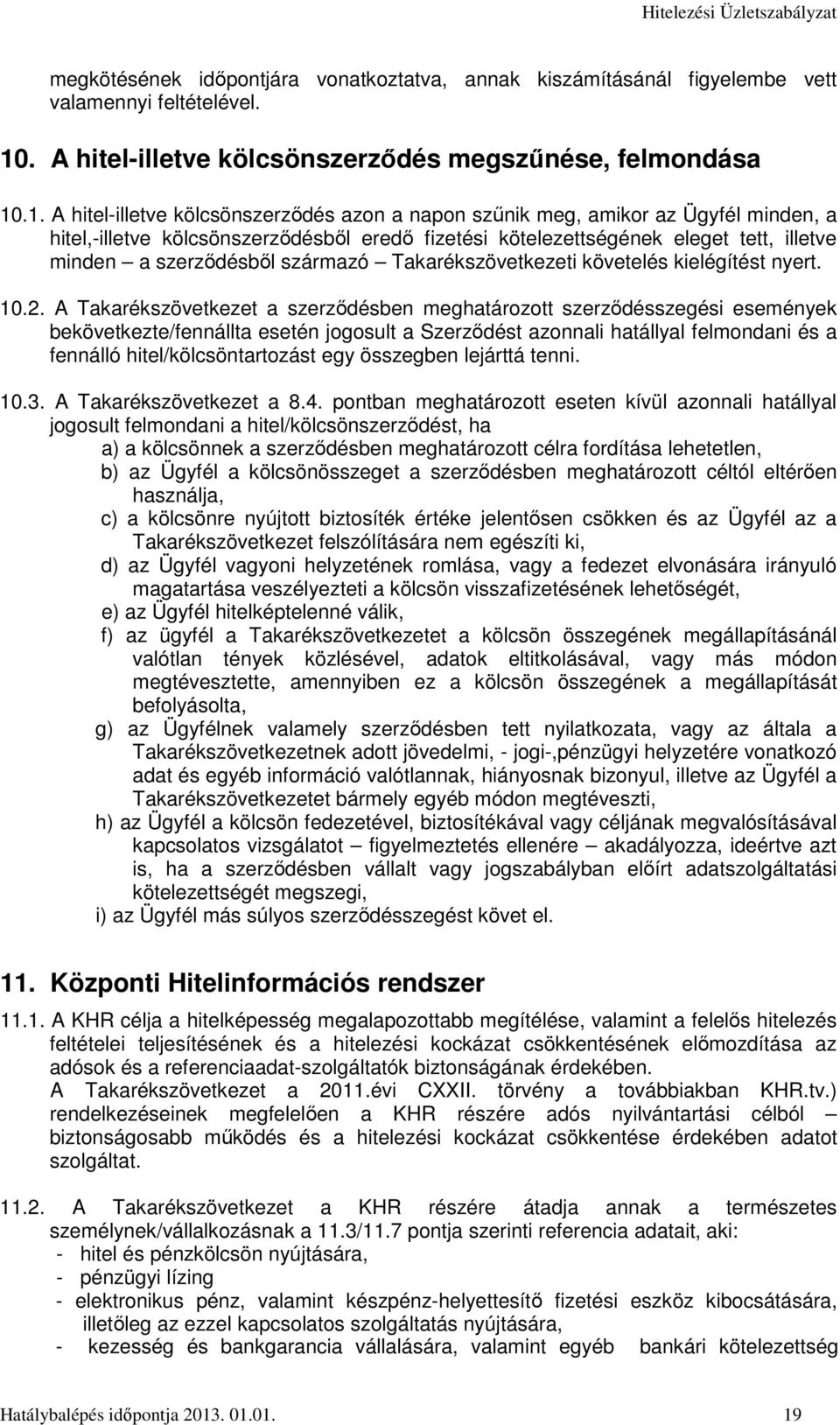 .1. A hitel-illetve kölcsönszerződés azon a napon szűnik meg, amikor az Ügyfél minden, a hitel,-illetve kölcsönszerződésből eredő fizetési kötelezettségének eleget tett, illetve minden a szerződésből
