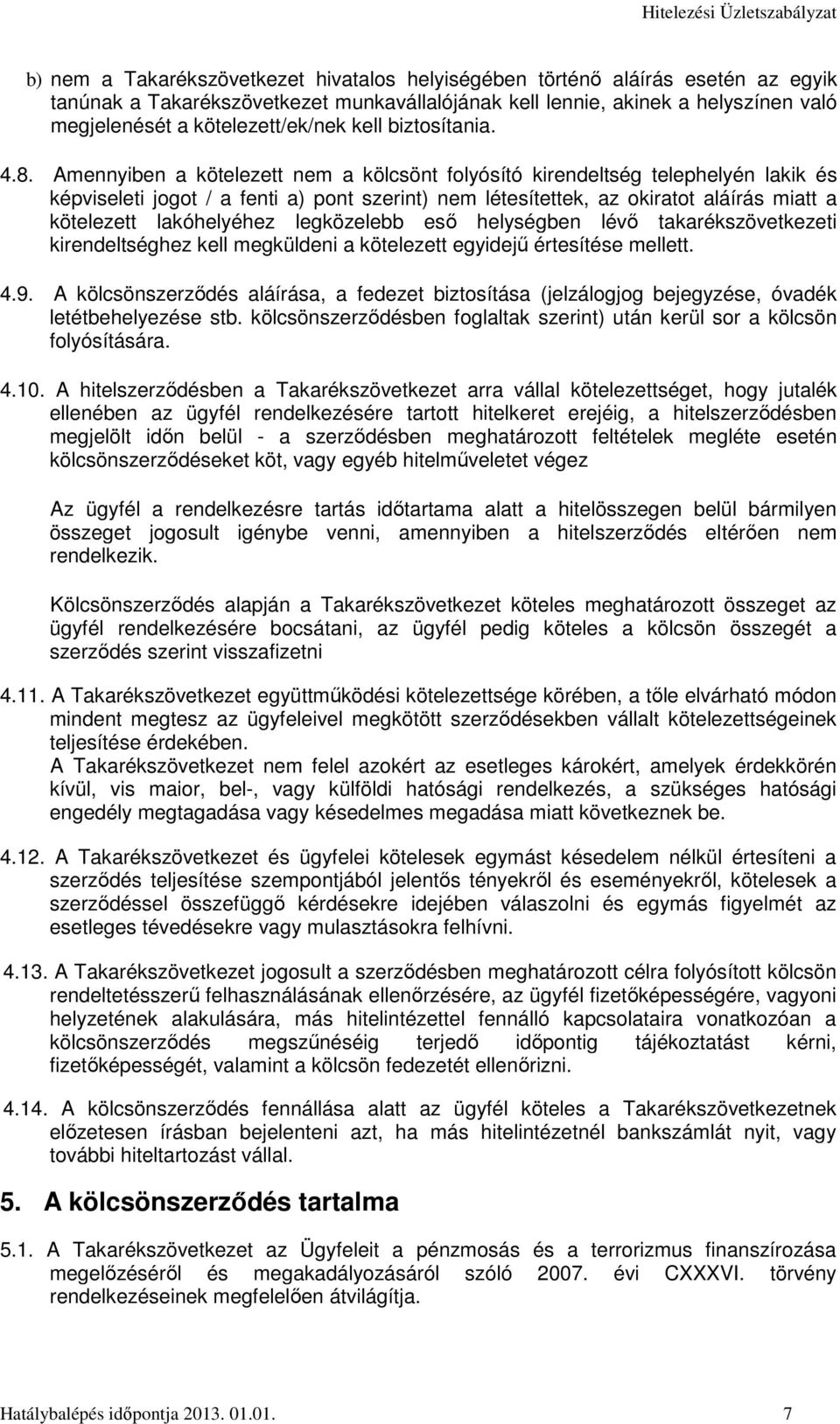 Amennyiben a kötelezett nem a kölcsönt folyósító kirendeltség telephelyén lakik és képviseleti jogot / a fenti a) pont szerint) nem létesítettek, az okiratot aláírás miatt a kötelezett lakóhelyéhez