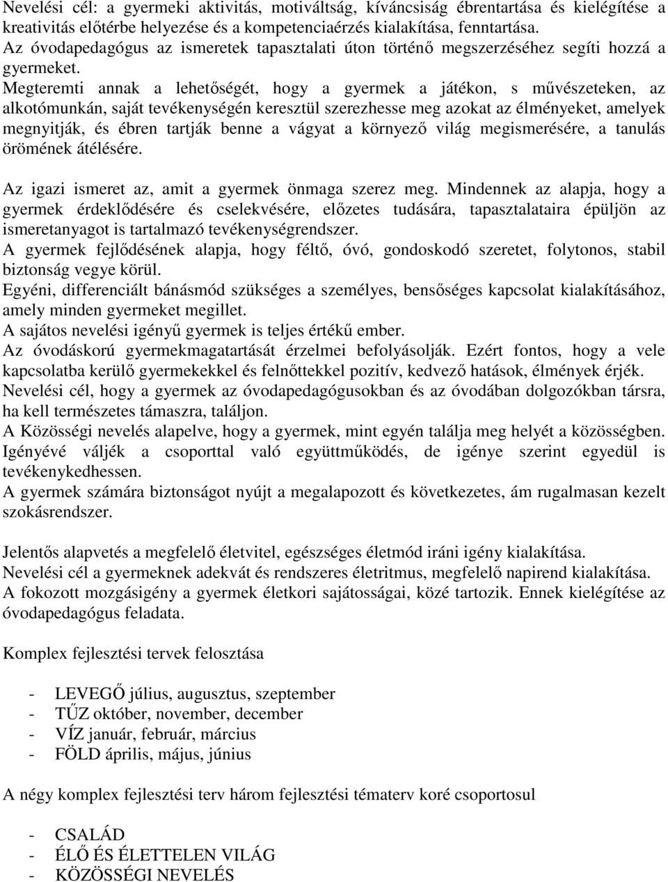 Megteremti annak a lehetőségét, hogy a gyermek a játékon, s művészeteken, az alkotómunkán, saját tevékenységén keresztül szerezhesse meg azokat az élményeket, amelyek megnyitják, és ébren tartják