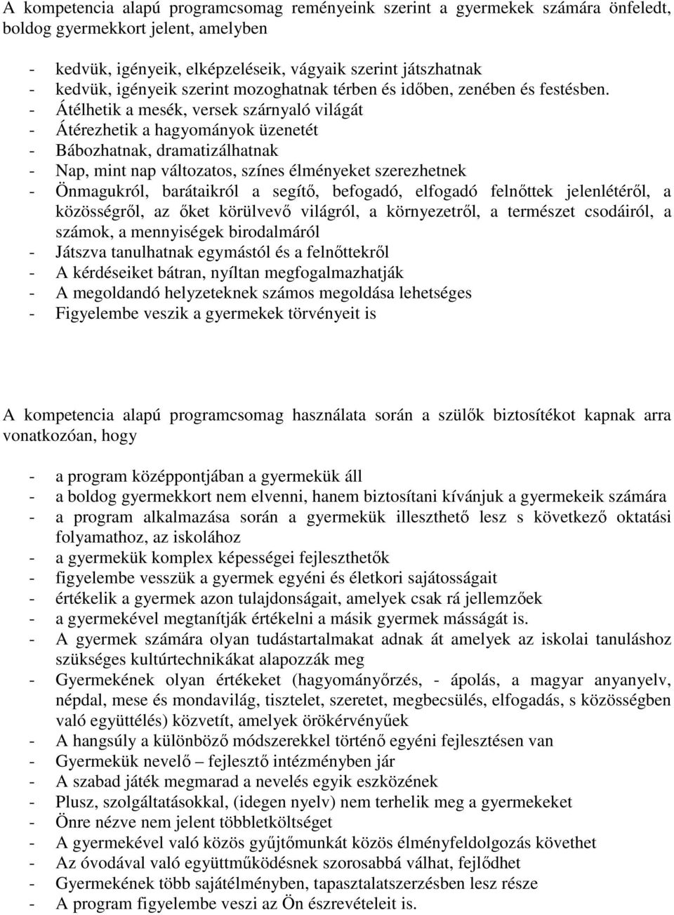 - Átélhetik a mesék, versek szárnyaló világát - Átérezhetik a hagyományok üzenetét - Bábozhatnak, dramatizálhatnak - Nap, mint nap változatos, színes élményeket szerezhetnek - Önmagukról, barátaikról