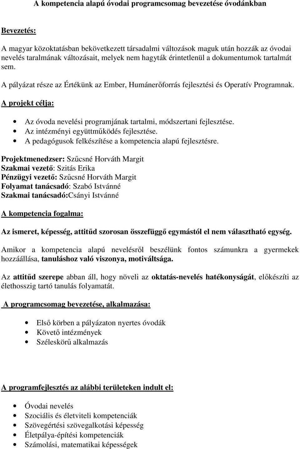 A projekt célja: Az óvoda nevelési programjának tartalmi, módszertani fejlesztése. Az intézményi együttműködés fejlesztése. A pedagógusok felkészítése a kompetencia alapú fejlesztésre.