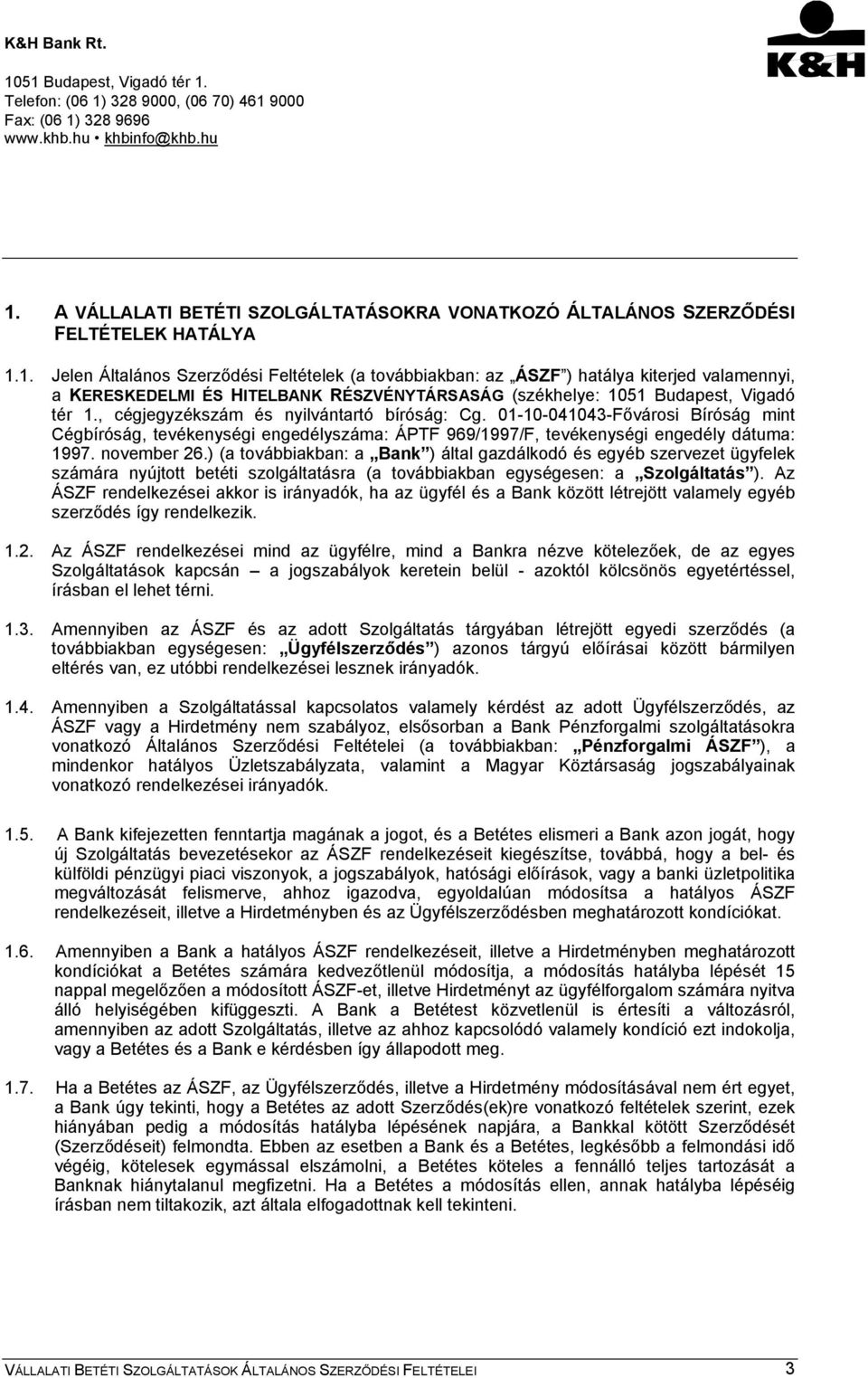 ) (a továbbiakban: a Bank ) által gazdálkodó és egyéb szervezet ügyfelek számára nyújtott betéti szolgáltatásra (a továbbiakban egységesen: a Szolgáltatás ).