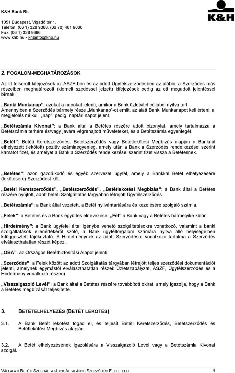 Amennyiben a Szerződés bármely része Munkanap -ot említ, az alatt Banki Munkanapot kell érteni, a megjelölés nélküli nap pedig naptári napot jelent.