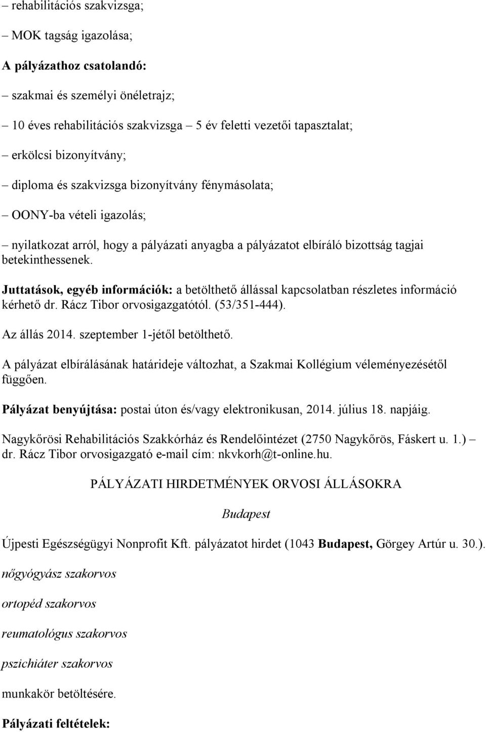 Juttatások, egyéb információk: a betölthető állással kapcsolatban részletes információ kérhető dr. Rácz Tibor orvosigazgatótól. (53/351-444). Az állás 2014. szeptember 1-jétől betölthető.