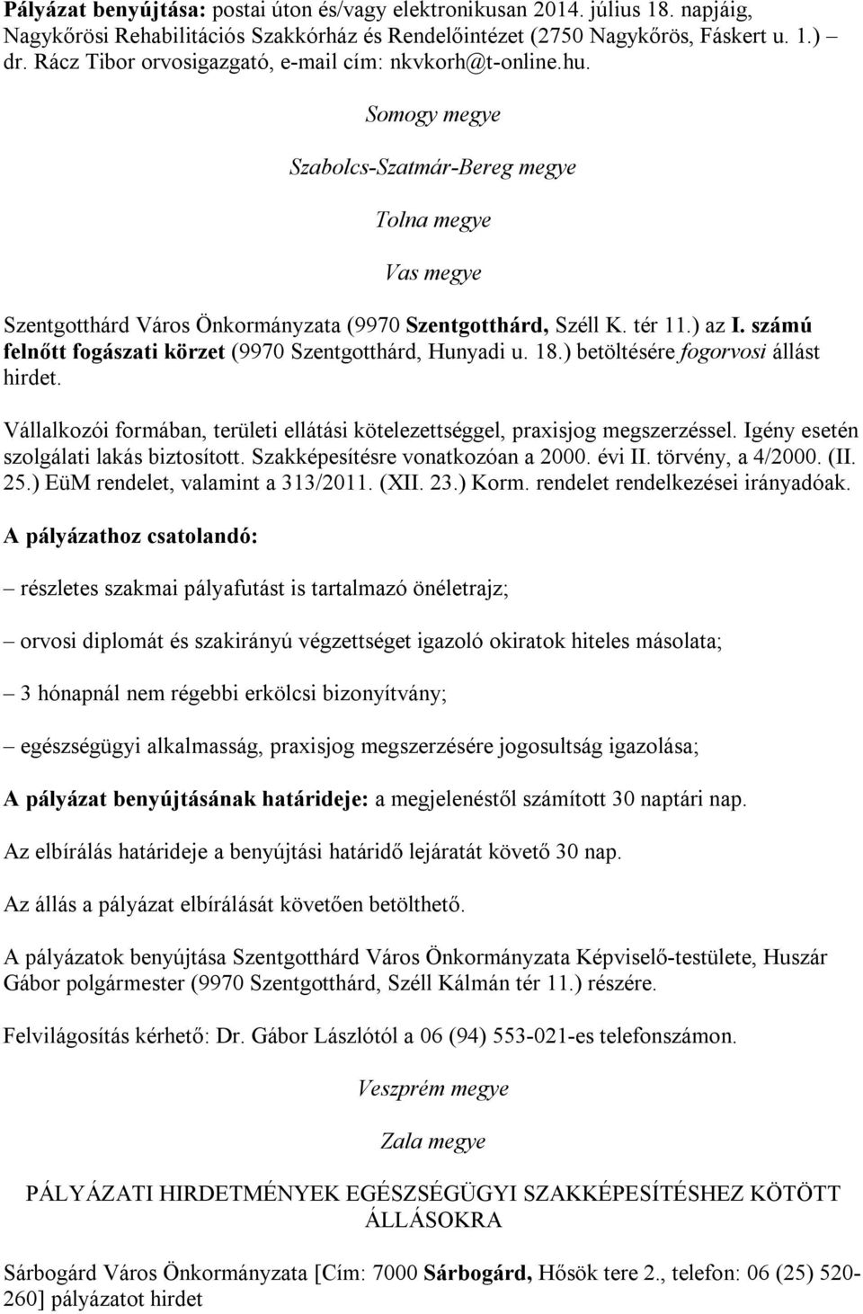 ) az I. számú felnőtt fogászati körzet (9970 Szentgotthárd, Hunyadi u. 18.) betöltésére fogorvosi állást hirdet. Vállalkozói formában, területi ellátási kötelezettséggel, praxisjog megszerzéssel.