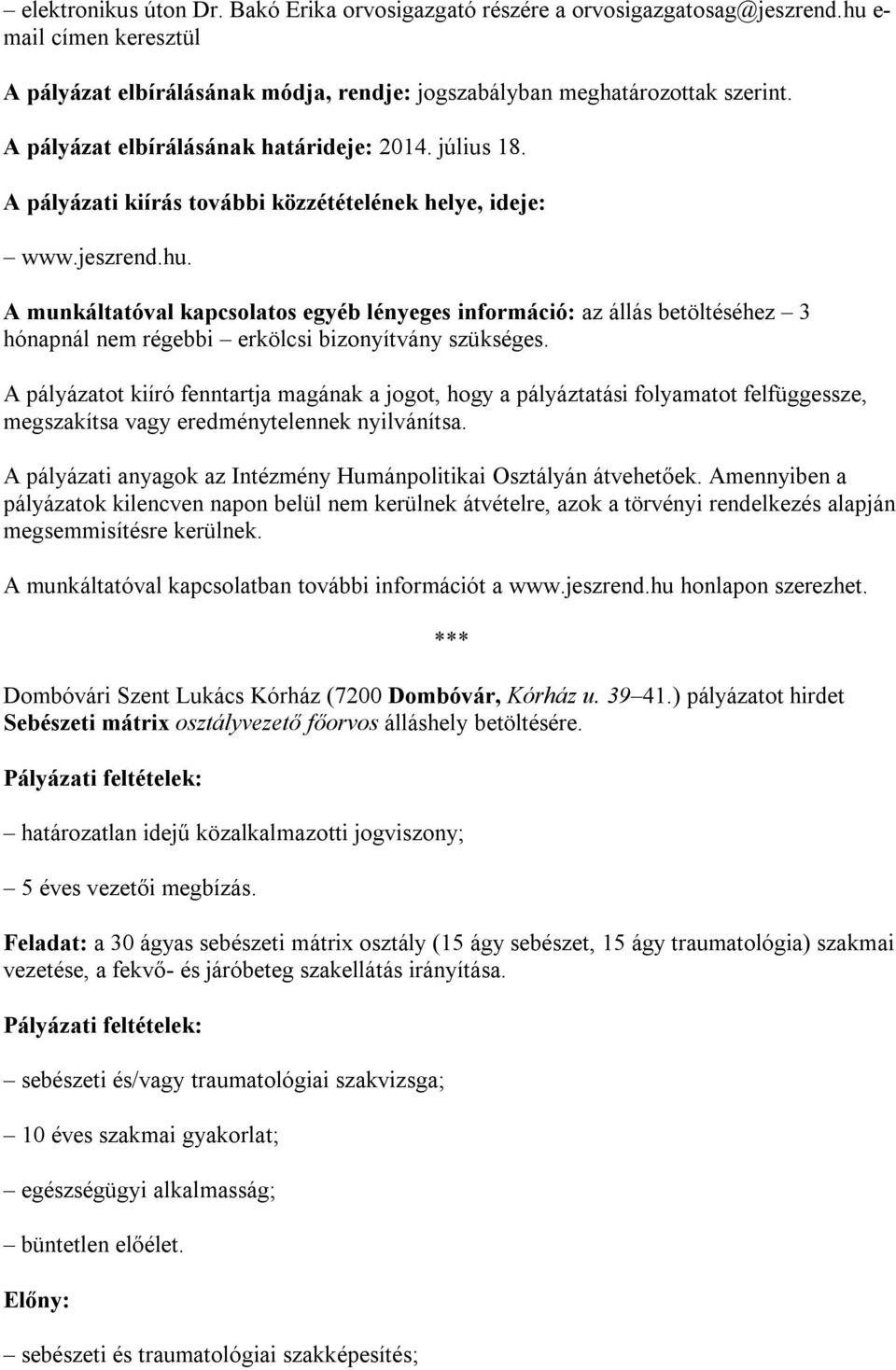 A munkáltatóval kapcsolatos egyéb lényeges információ: az állás betöltéséhez 3 hónapnál nem régebbi erkölcsi bizonyítvány szükséges.