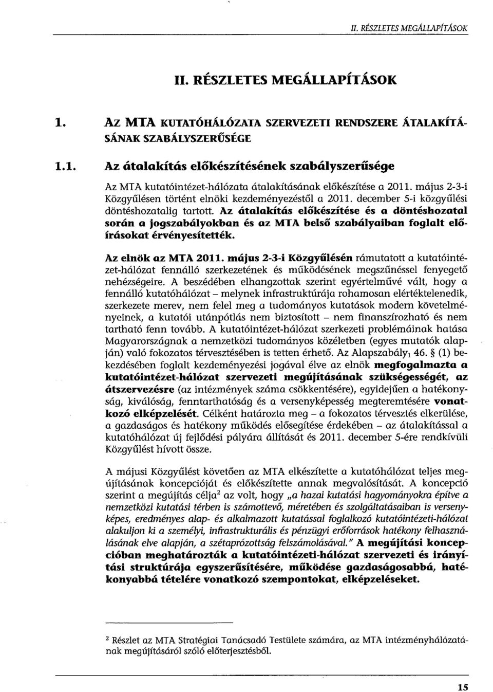 december 5-i közgyűlési döntéshozatalig tartott. Az átalakítás előkészítése és a döntéshozatal során a jogszabályokban és az MTA belső szabályaiban foglalt előírásokat érvényesítették.