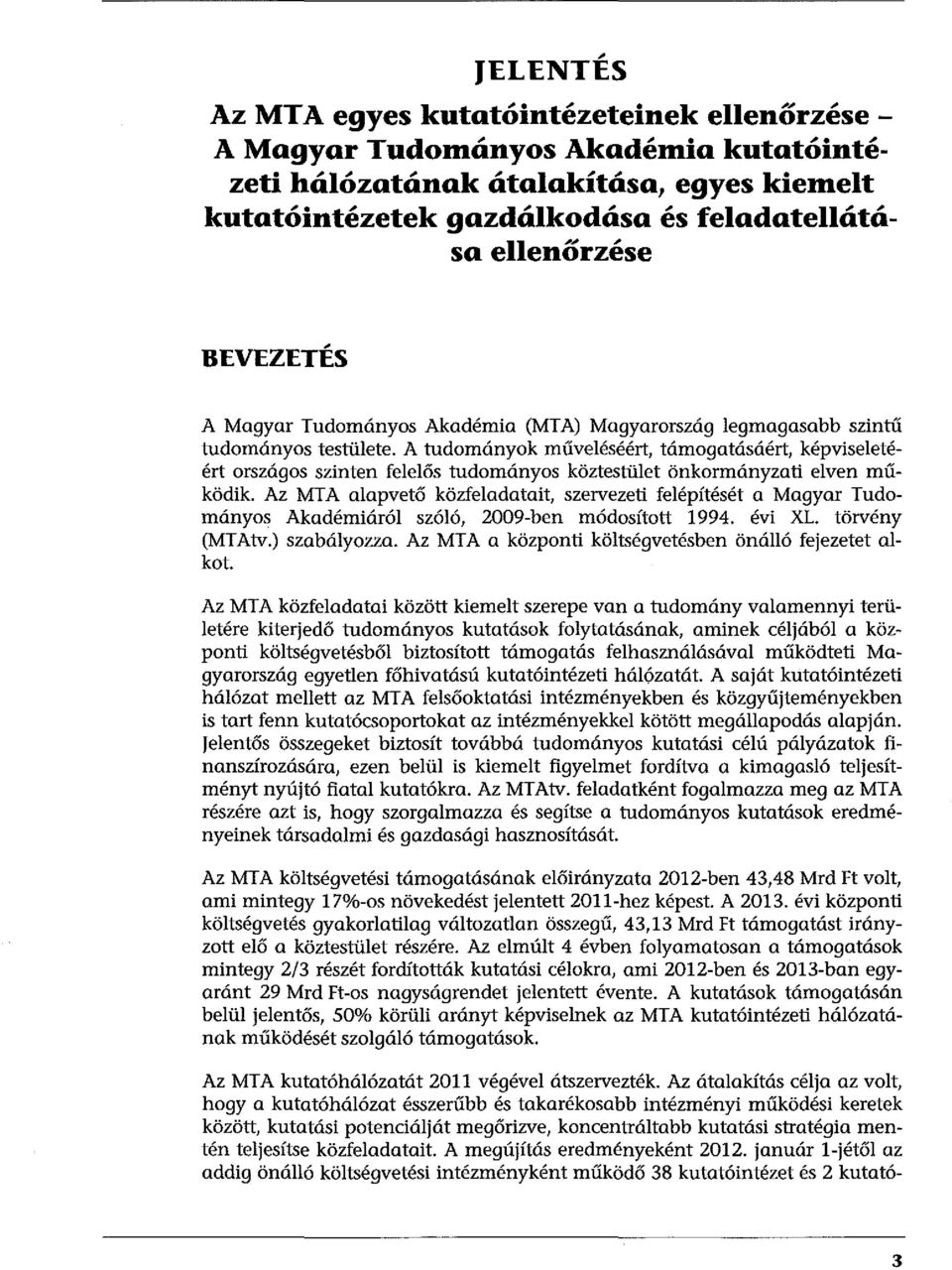 A tudományok műveléséért, támogatásáért, képviseletéért országos szinten felelős tudományos köztestület önkormányzati elven működik.