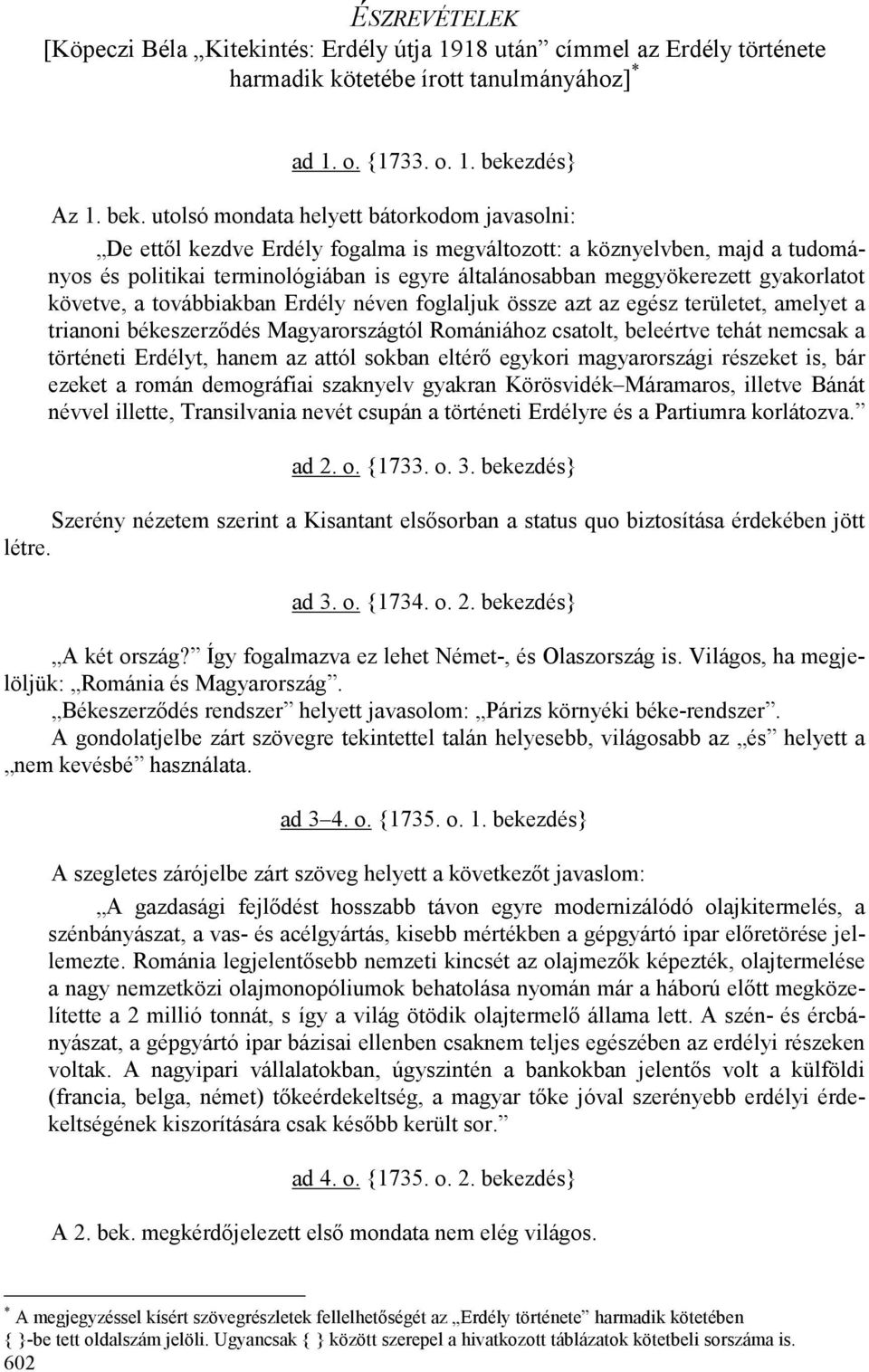 utolsó mondata helyett bátorkodom javasolni: De ettıl kezdve Erdély fogalma is megváltozott: a köznyelvben, majd a tudományos és politikai terminológiában is egyre általánosabban meggyökerezett