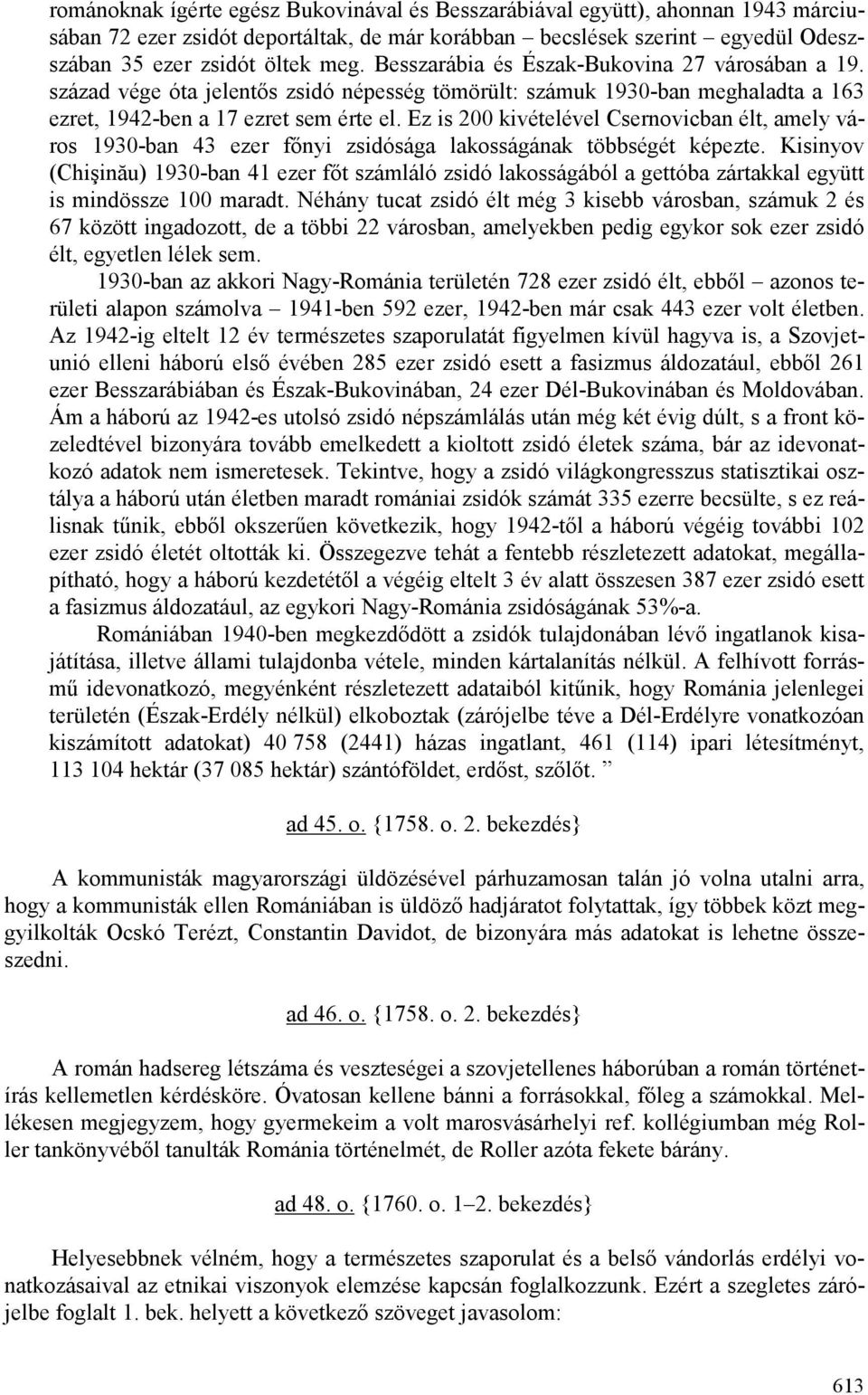 Ez is 200 kivételével Csernovicban élt, amely város 1930-ban 43 ezer fınyi zsidósága lakosságának többségét képezte.