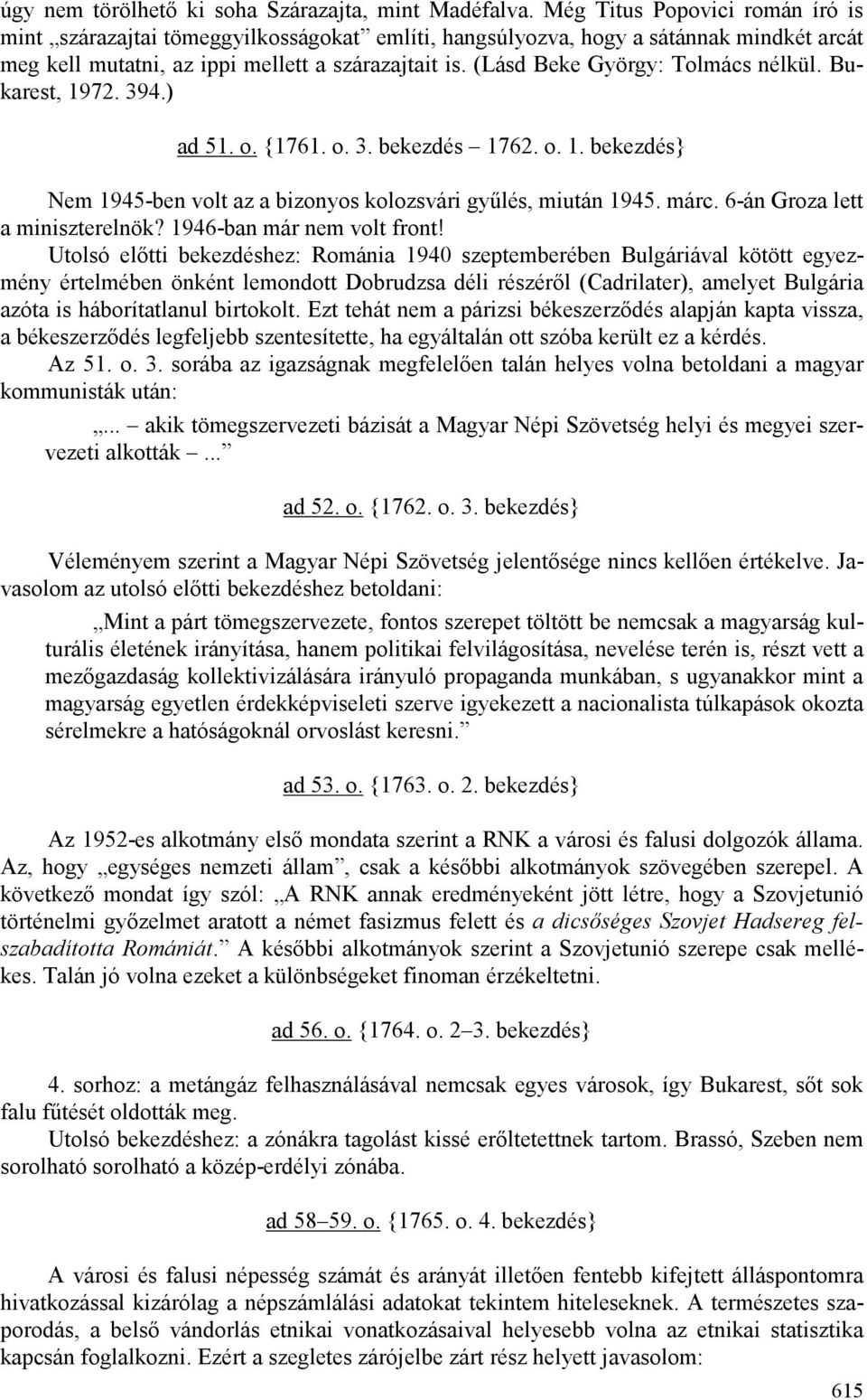 (Lásd Beke György: Tolmács nélkül. Bukarest, 1972. 394.) ad 51. o. {1761. o. 3. bekezdés 1762. o. 1. bekezdés} Nem 1945-ben volt az a bizonyos kolozsvári győlés, miután 1945. márc.