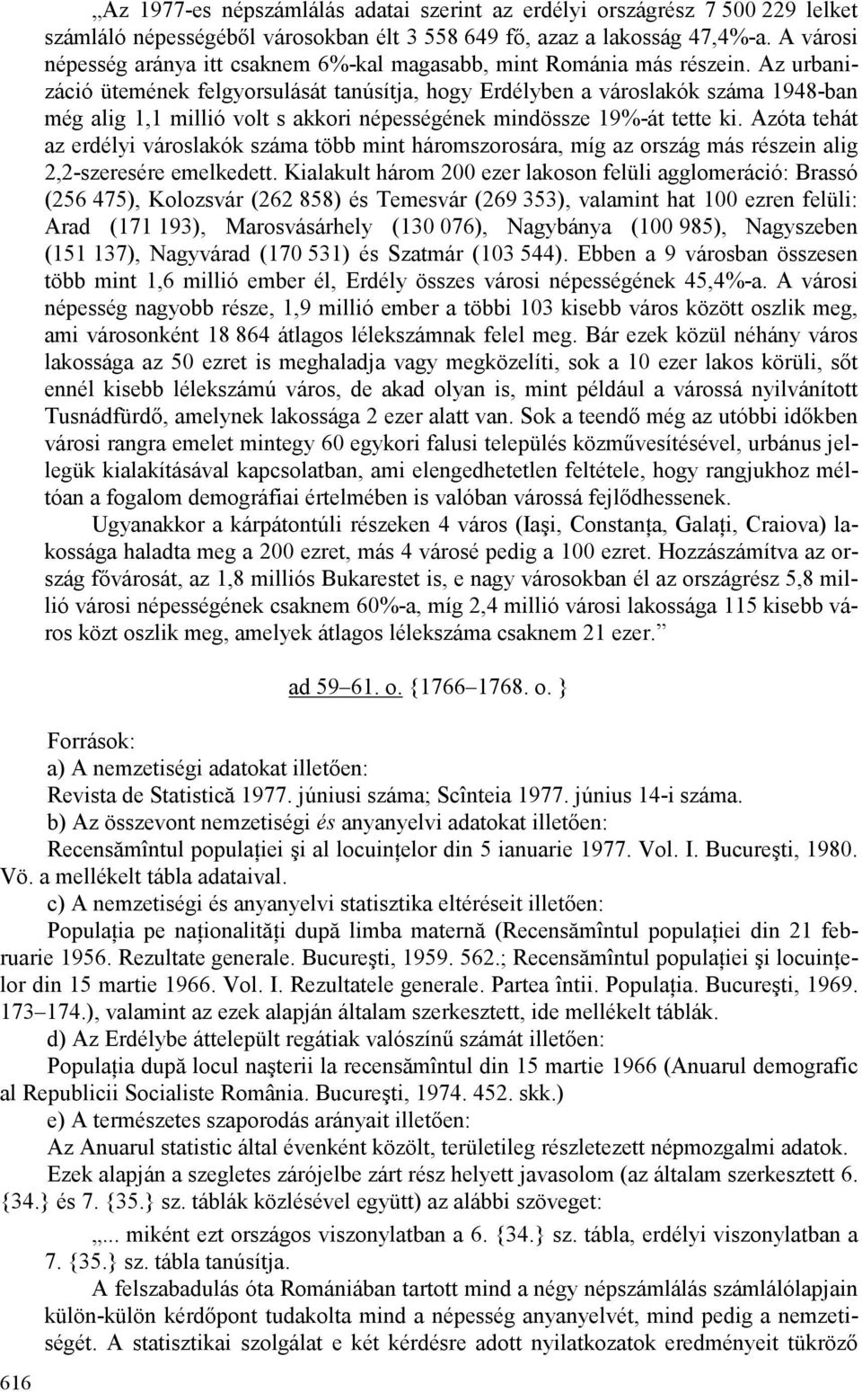 Az urbanizáció ütemének felgyorsulását tanúsítja, hogy Erdélyben a városlakók száma 1948-ban még alig 1,1 millió volt s akkori népességének mindössze 19%-át tette ki.