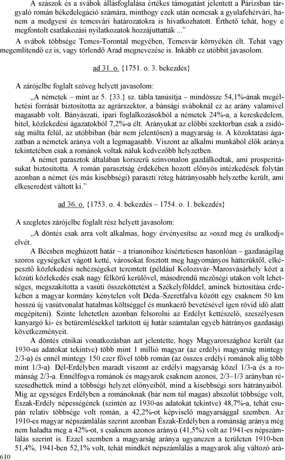 Tehát vagy megemlítendı ez is, vagy törlendı Arad megnevezése is. Inkább ez utóbbit javasolom. ad 31. o. {1751. o. 3. bekezdés} A zárójelbe foglalt szöveg helyett javasolom: A németek mint az 5. {33.