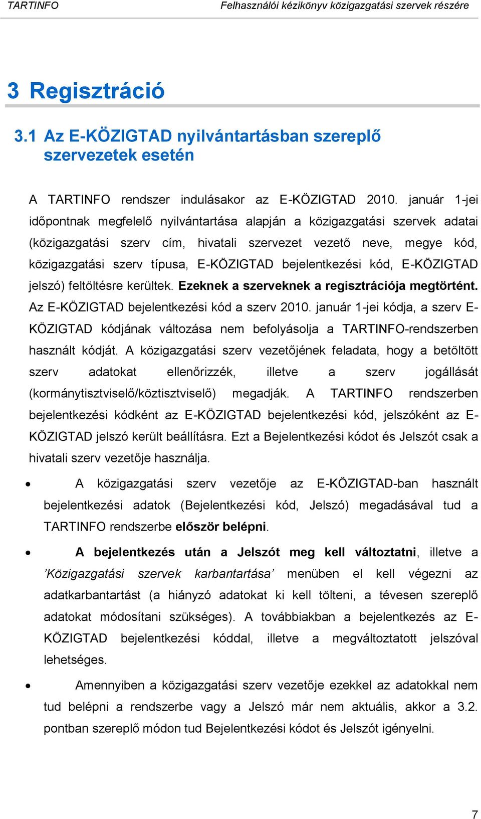 bejelentkezési kód, E-KÖZIGTAD jelszó) feltöltésre kerültek. Ezeknek a szerveknek a regisztrációja megtörtént. Az E-KÖZIGTAD bejelentkezési kód a szerv 2010.