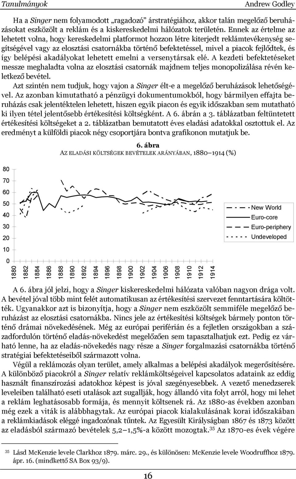 és így belépési akadályokat lehetett emelni a versenytársak elé. A kezdeti befektetéseket messze meghaladta volna az elosztási csatornák majdnem teljes monopolizálása révén keletkező bevétel.